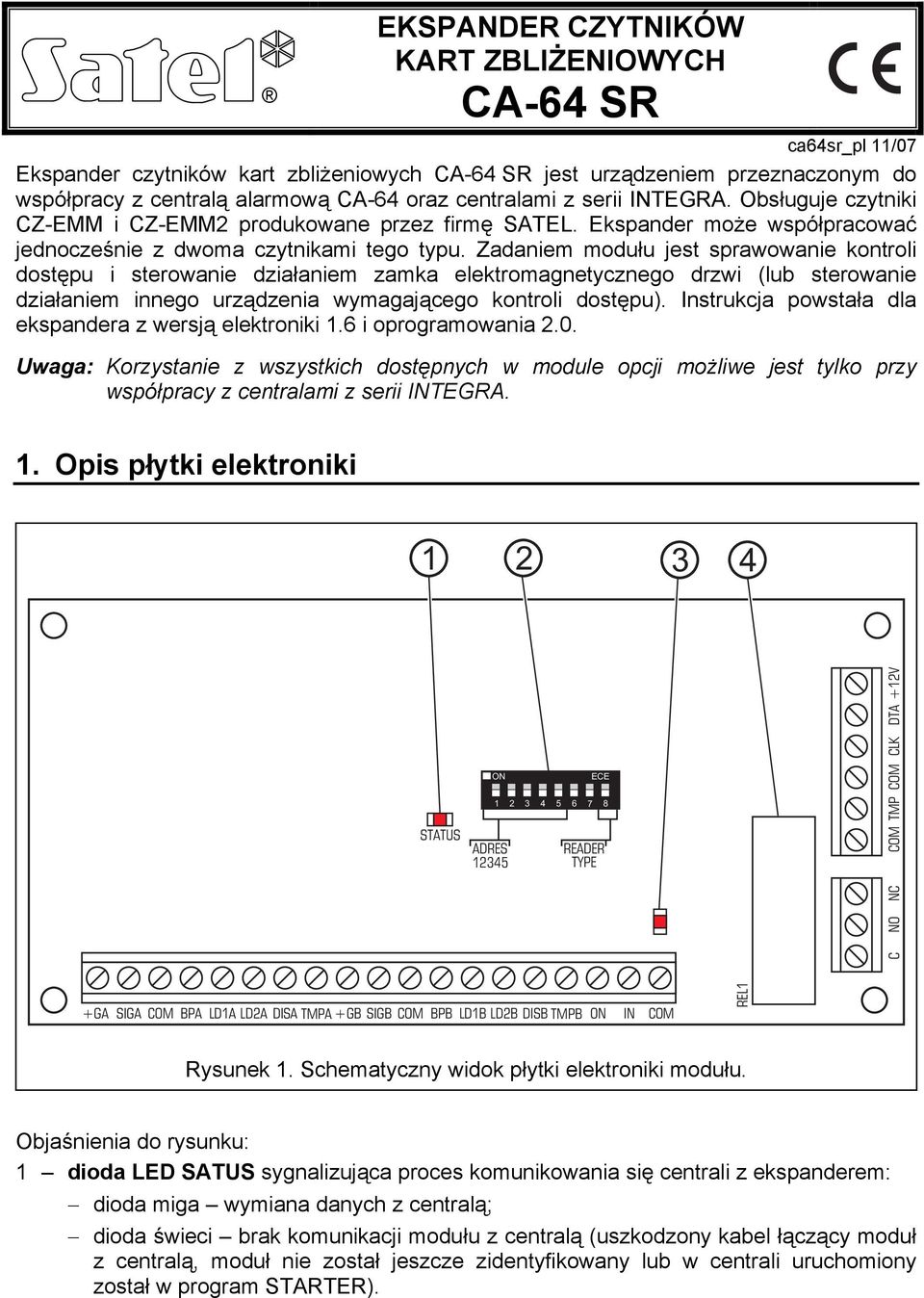 Zadaniem modułu jest sprawowanie kontroli dostępu i sterowanie działaniem zamka elektromagnetycznego drzwi (lub sterowanie działaniem innego urządzenia wymagającego kontroli dostępu).