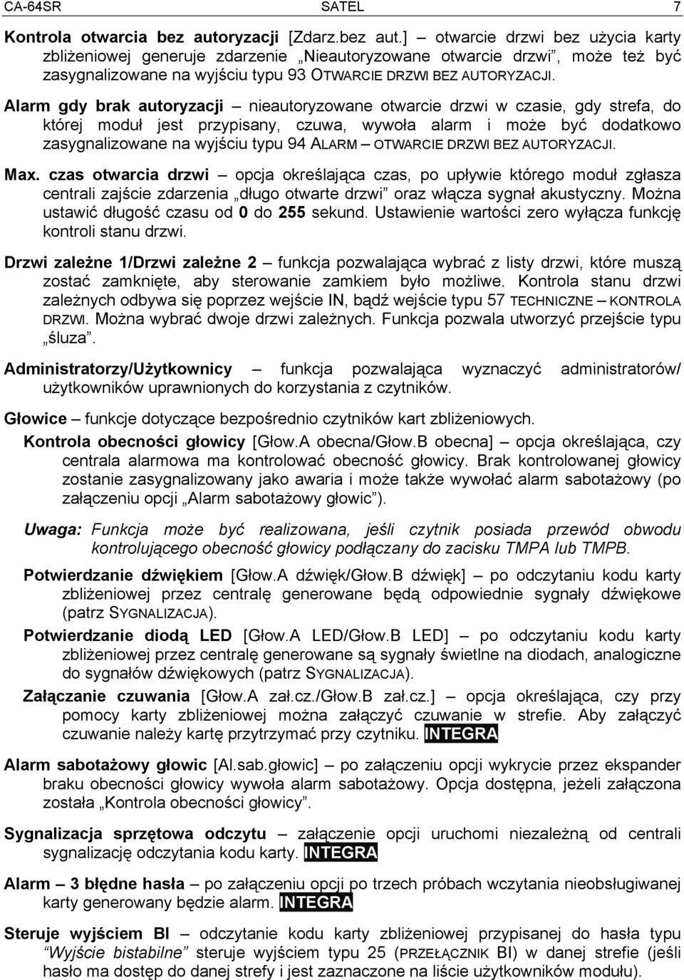 Alarm gdy brak autoryzacji nieautoryzowane otwarcie drzwi w czasie, gdy strefa, do której moduł jest przypisany, czuwa, wywoła alarm i może być dodatkowo zasygnalizowane na wyjściu typu 94 ALARM
