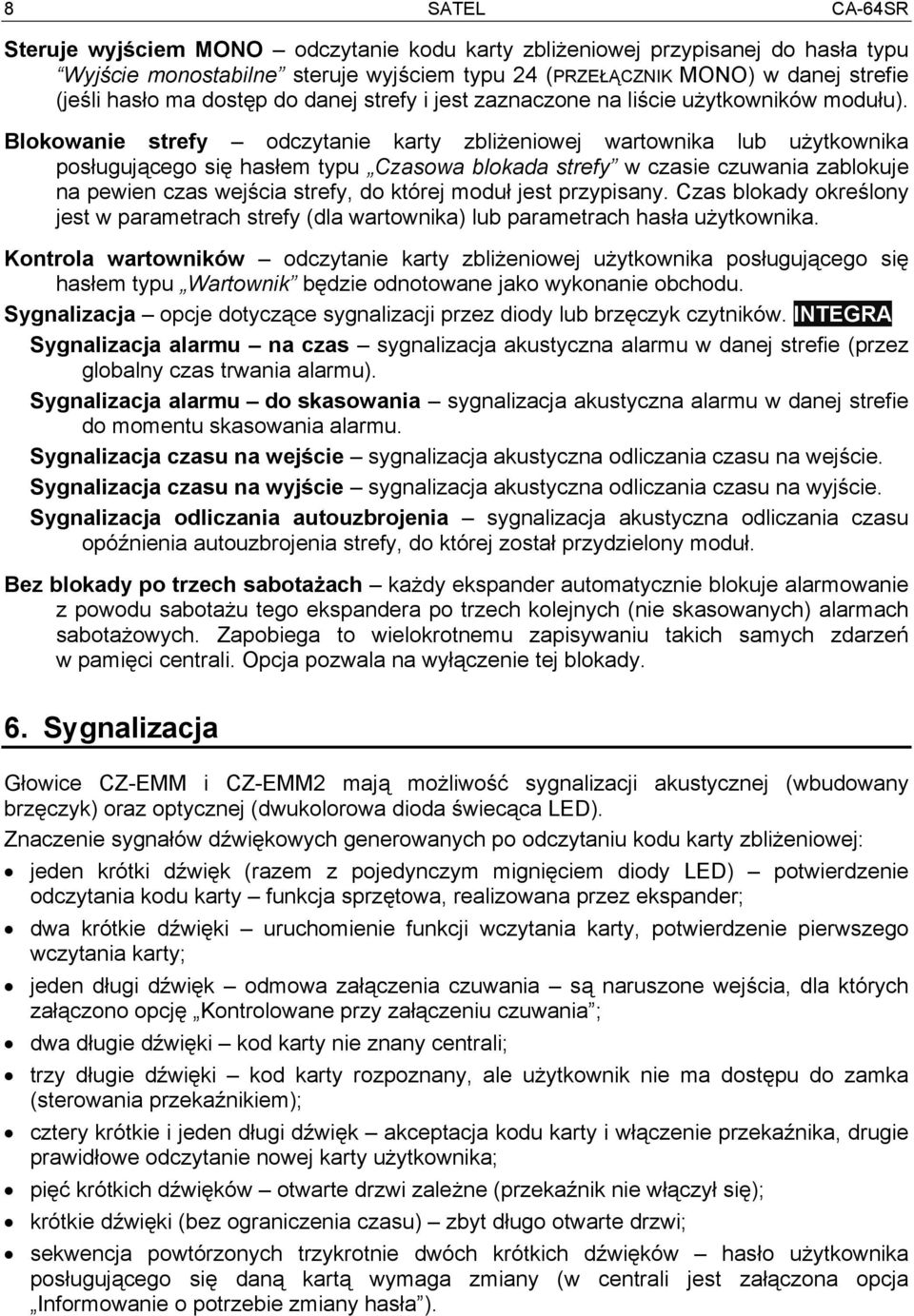 Blokowanie strefy odczytanie karty zbliżeniowej wartownika lub użytkownika posługującego się hasłem typu Czasowa blokada strefy w czasie czuwania zablokuje na pewien czas wejścia strefy, do której