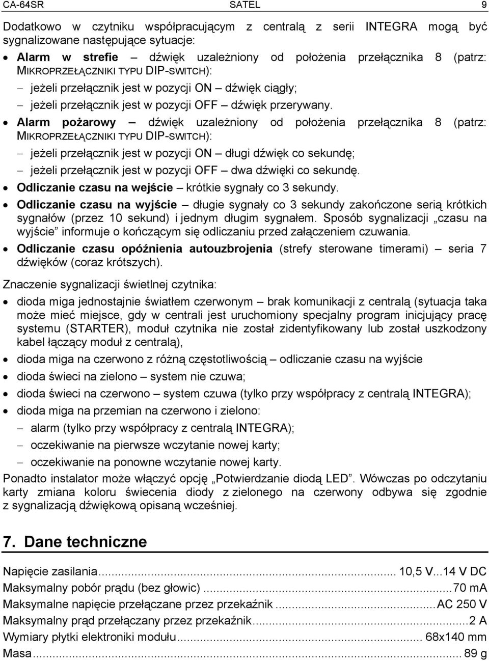 Alarm pożarowy dźwięk uzależniony od położenia przełącznika 8 (patrz: MIKROPRZEŁĄCZNIKI TYPU DIP-SWITCH): jeżeli przełącznik jest w pozycji ON długi dźwięk co sekundę; jeżeli przełącznik jest w