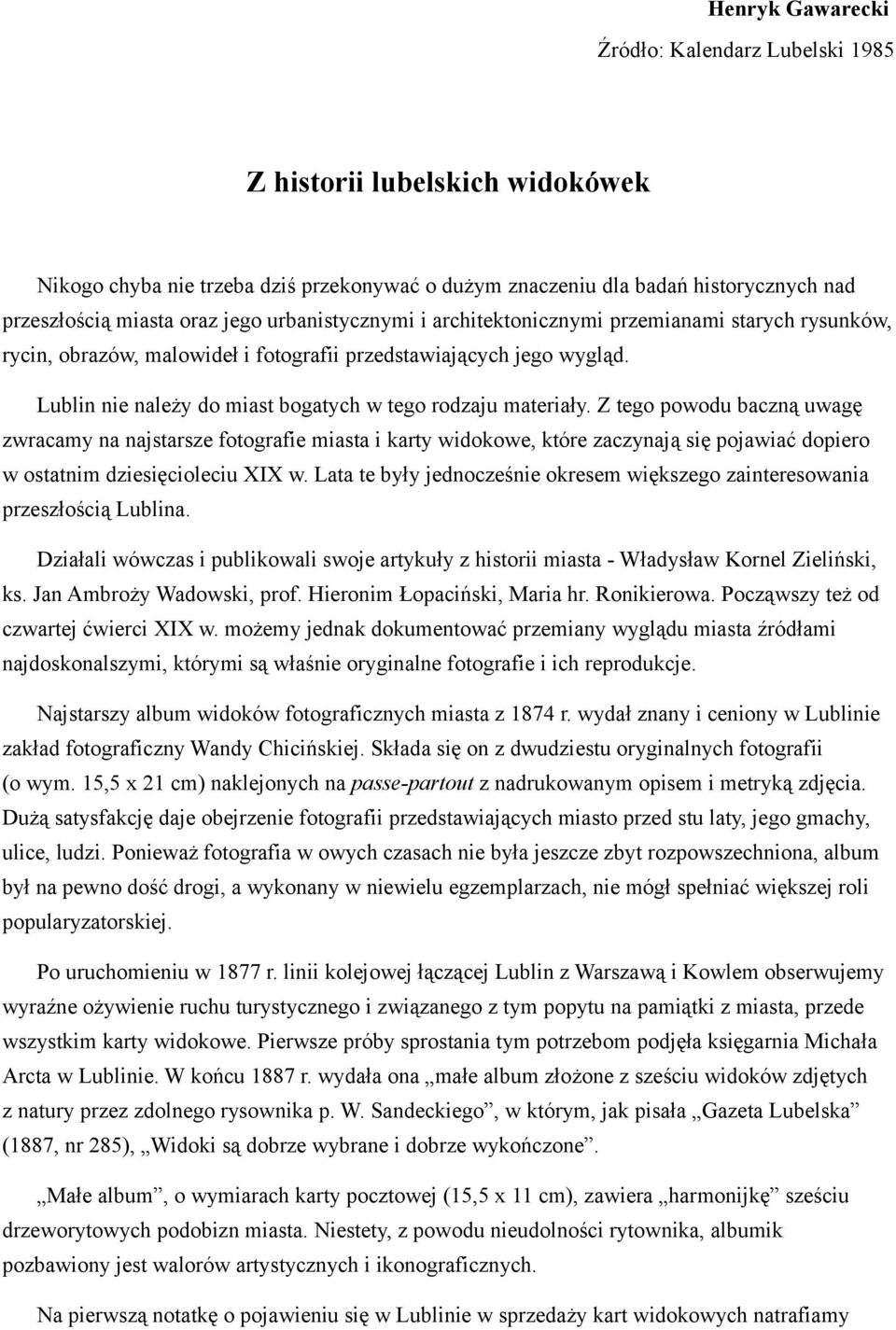 Z tego powodu baczną uwagę zwracamy na najstarsze fotografie miasta i karty widokowe, które zaczynają się pojawiać dopiero w ostatnim dziesięcioleciu XIX w.