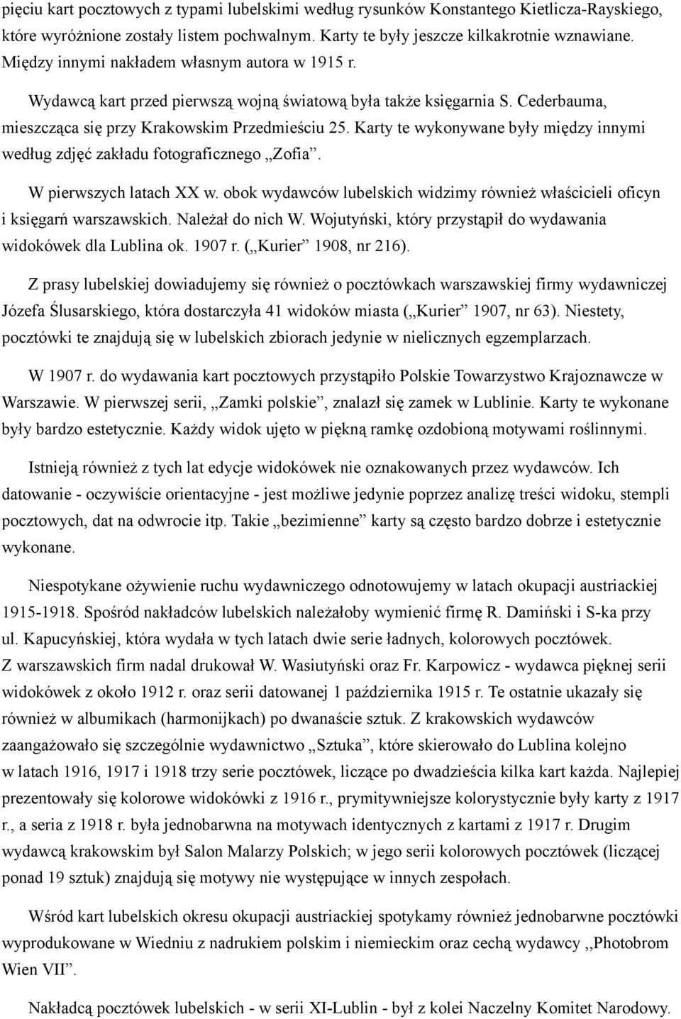 Karty te wykonywane były między innymi według zdjęć zakładu fotograficznego Zofia. W pierwszych latach XX w. obok wydawców lubelskich widzimy również właścicieli oficyn i księgarń warszawskich.