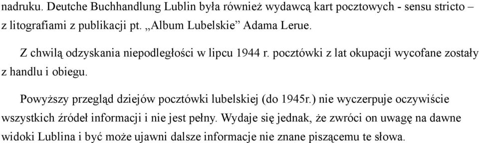 pocztówki z lat okupacji wycofane zostały z handlu i obiegu. Powyższy przegląd dziejów pocztówki lubelskiej (do 1945r.
