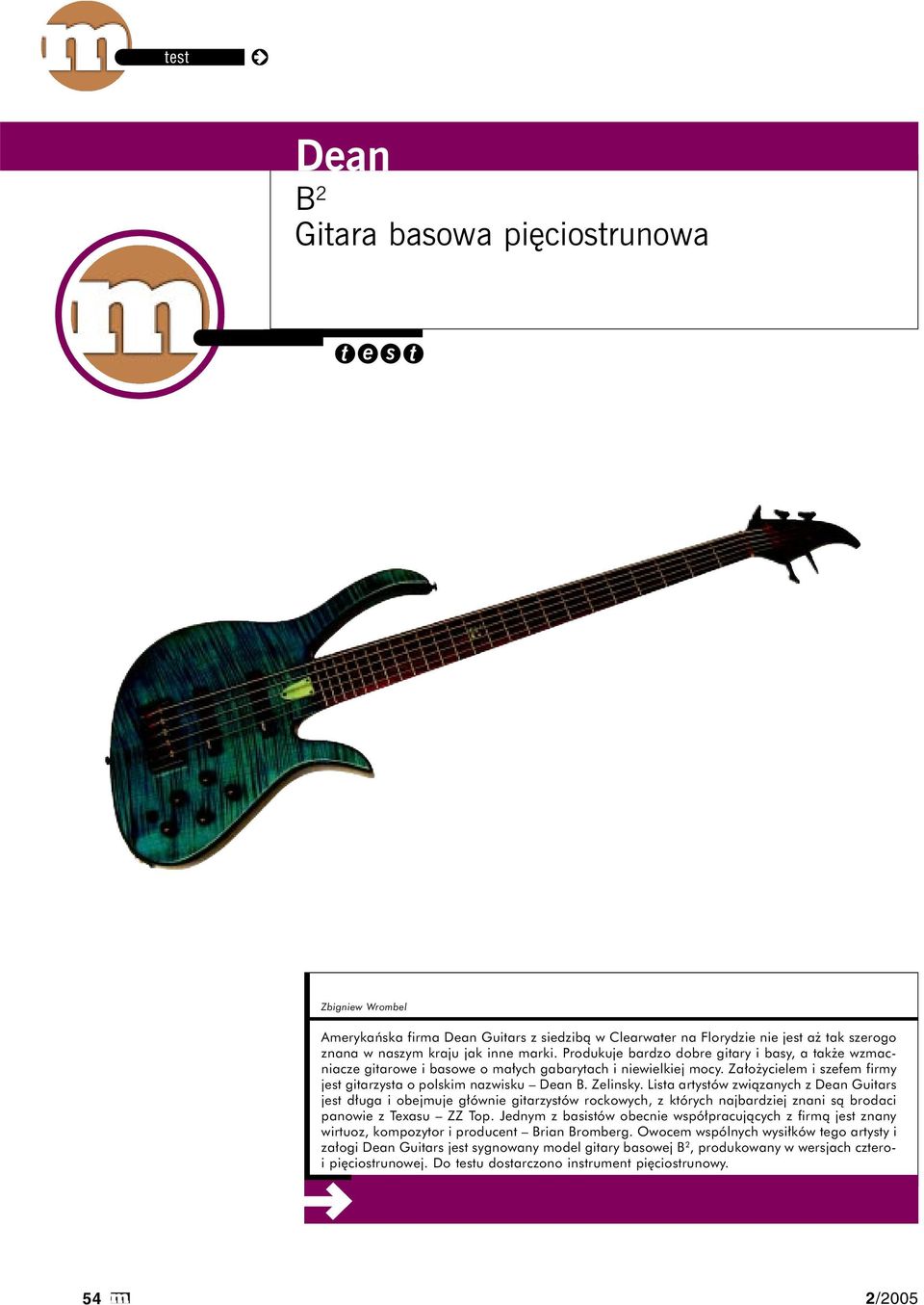 Lista artystów związanych z Dean Guitars jest długa i obejmuje głównie gitarzystów rockowych, z których najbardziej znani są brodaci panowie z Texasu ZZ Top.