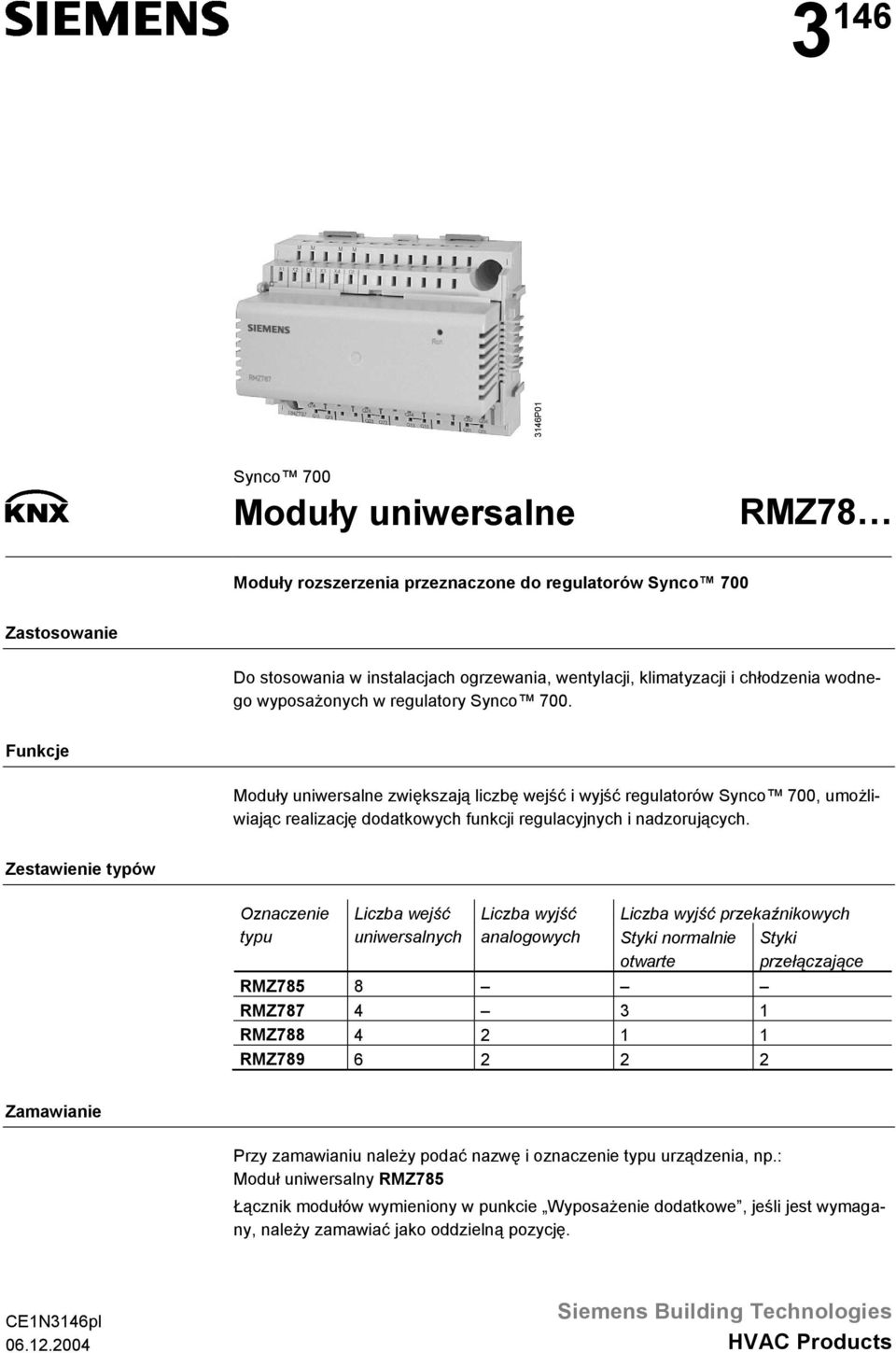 Funkcje Moduły uniwersalne zwiększają liczbę wejść i wyjść regulatorów Synco 700, umożliwiając realizację dodatkowych funkcji regulacyjnych i nadzorujących.