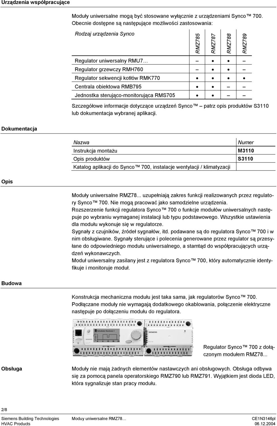 Centrala obiektowa RMB795 Jednostka sterująco-monitorująca RMS705 Szczegółowe informacje dotyczące urządzeń Synco patrz opis produktów S3110 lub dokumentacja wybranej aplikacji.