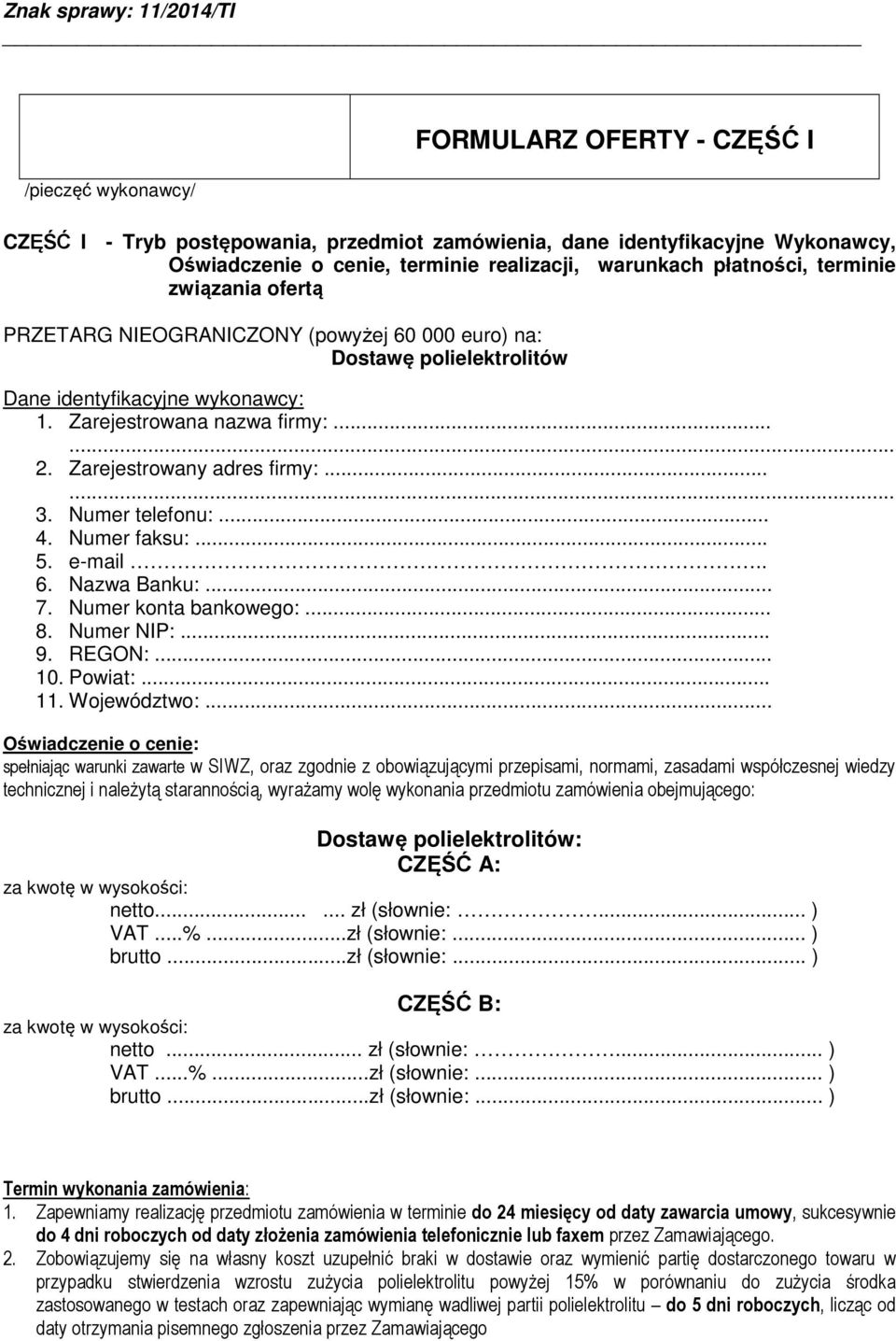 Zarejestrowany adres firmy:...... 3. Numer telefonu:... 4. Numer faksu:... 5. e-mail.. 6. Nazwa Banku:... 7. Numer konta bankowego:... 8. Numer NIP:... 9. REGON:... 10. Powiat:... 11. Województwo:.