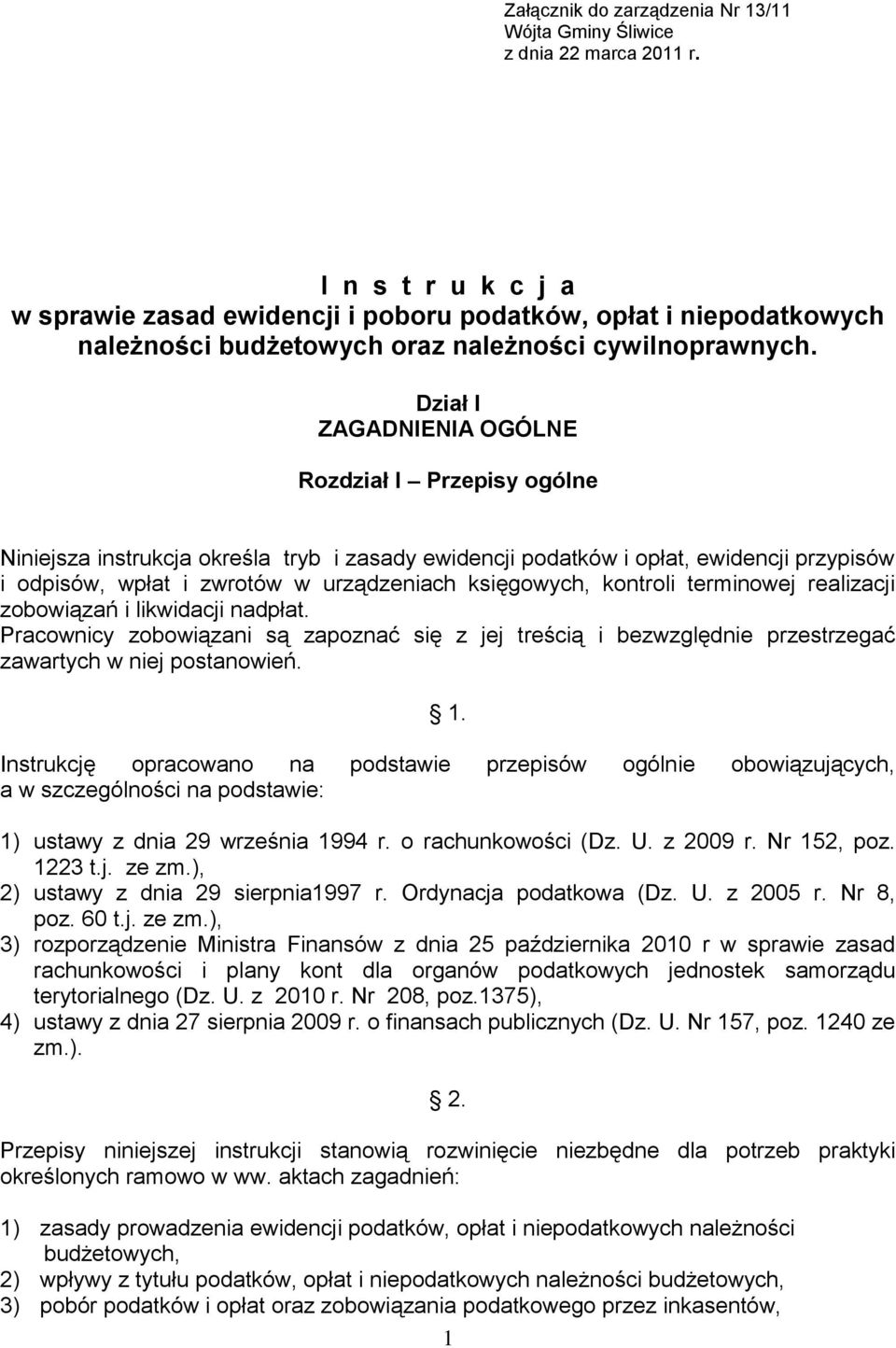Dział I ZAGADNIENIA OGÓLNE Rozdział I Przepisy ogólne Niniejsza instrukcja określa tryb i zasady ewidencji podatków i opłat, ewidencji przypisów i odpisów, wpłat i zwrotów w urządzeniach księgowych,