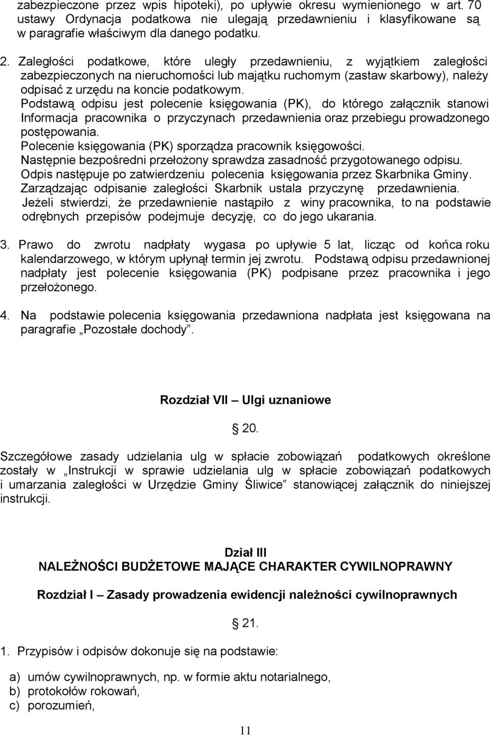 Podstawą odpisu jest polecenie księgowania (PK), do którego załącznik stanowi Informacja pracownika o przyczynach przedawnienia oraz przebiegu prowadzonego postępowania.