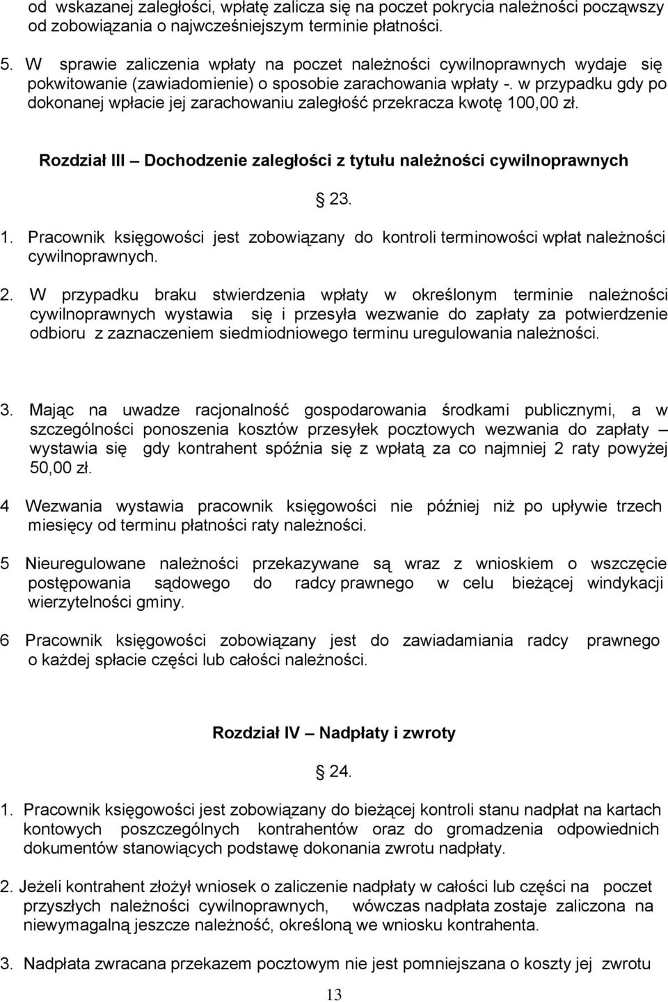 w przypadku gdy po dokonanej wpłacie jej zarachowaniu zaległość przekracza kwotę 100,00 zł. Rozdział III Dochodzenie zaległości z tytułu należności cywilnoprawnych 23. 1. Pracownik księgowości jest zobowiązany do kontroli terminowości wpłat należności cywilnoprawnych.
