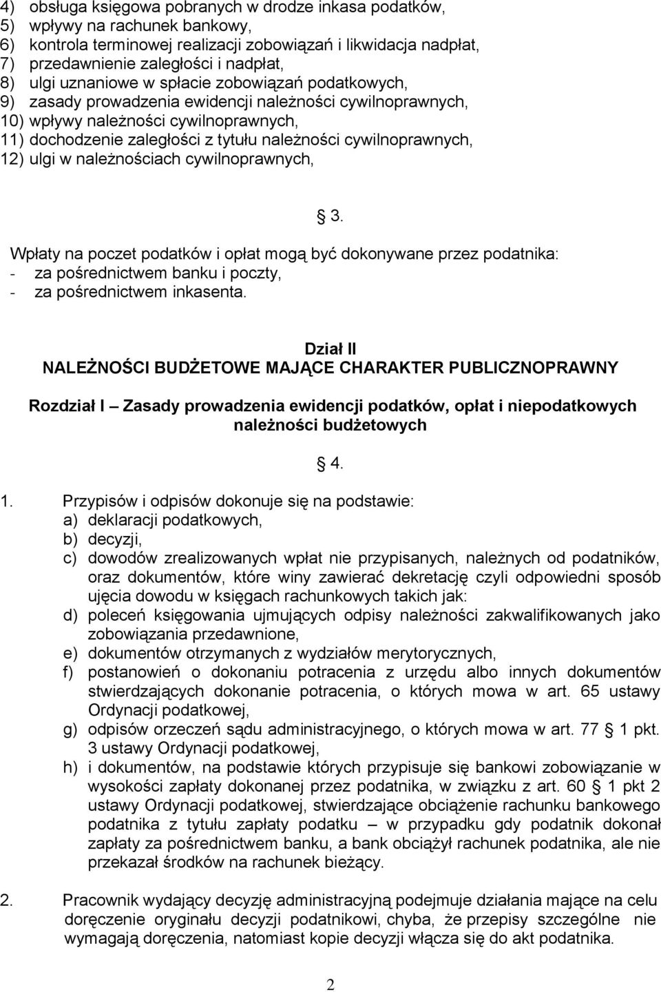 cywilnoprawnych, 12) ulgi w należnościach cywilnoprawnych, 3. Wpłaty na poczet podatków i opłat mogą być dokonywane przez podatnika: - za pośrednictwem banku i poczty, - za pośrednictwem inkasenta.