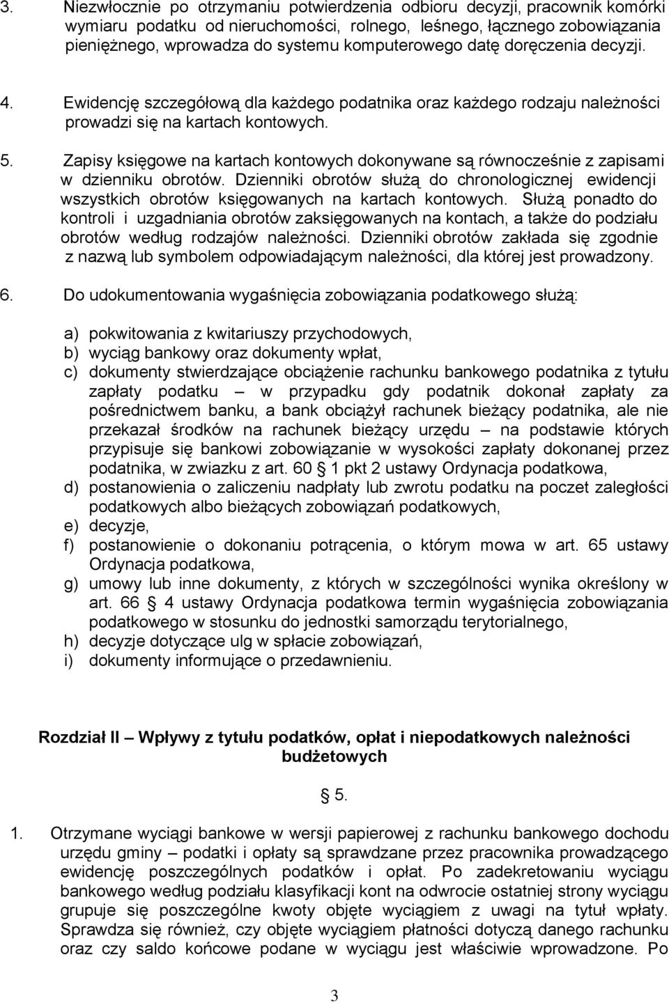 Zapisy księgowe na kartach kontowych dokonywane są równocześnie z zapisami w dzienniku obrotów.
