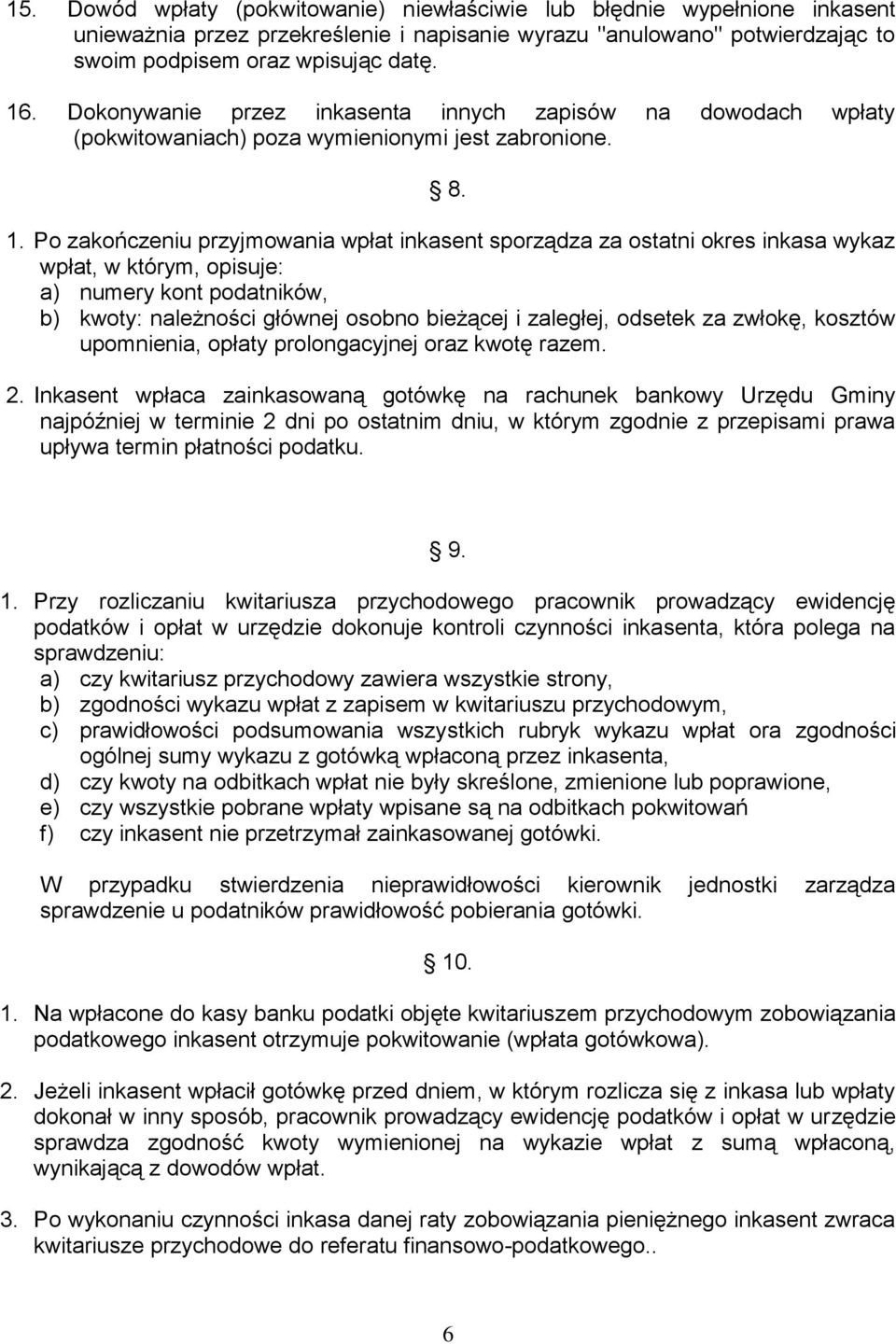 Po zakończeniu przyjmowania wpłat inkasent sporządza za ostatni okres inkasa wykaz wpłat, w którym, opisuje: a) numery kont podatników, b) kwoty: należności głównej osobno bieżącej i zaległej,