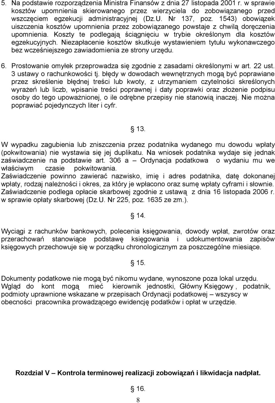 1543) obowiązek uiszczenia kosztów upomnienia przez zobowiązanego powstaje z chwilą doręczenia upomnienia. Koszty te podlegają ściągnięciu w trybie określonym dla kosztów egzekucyjnych.