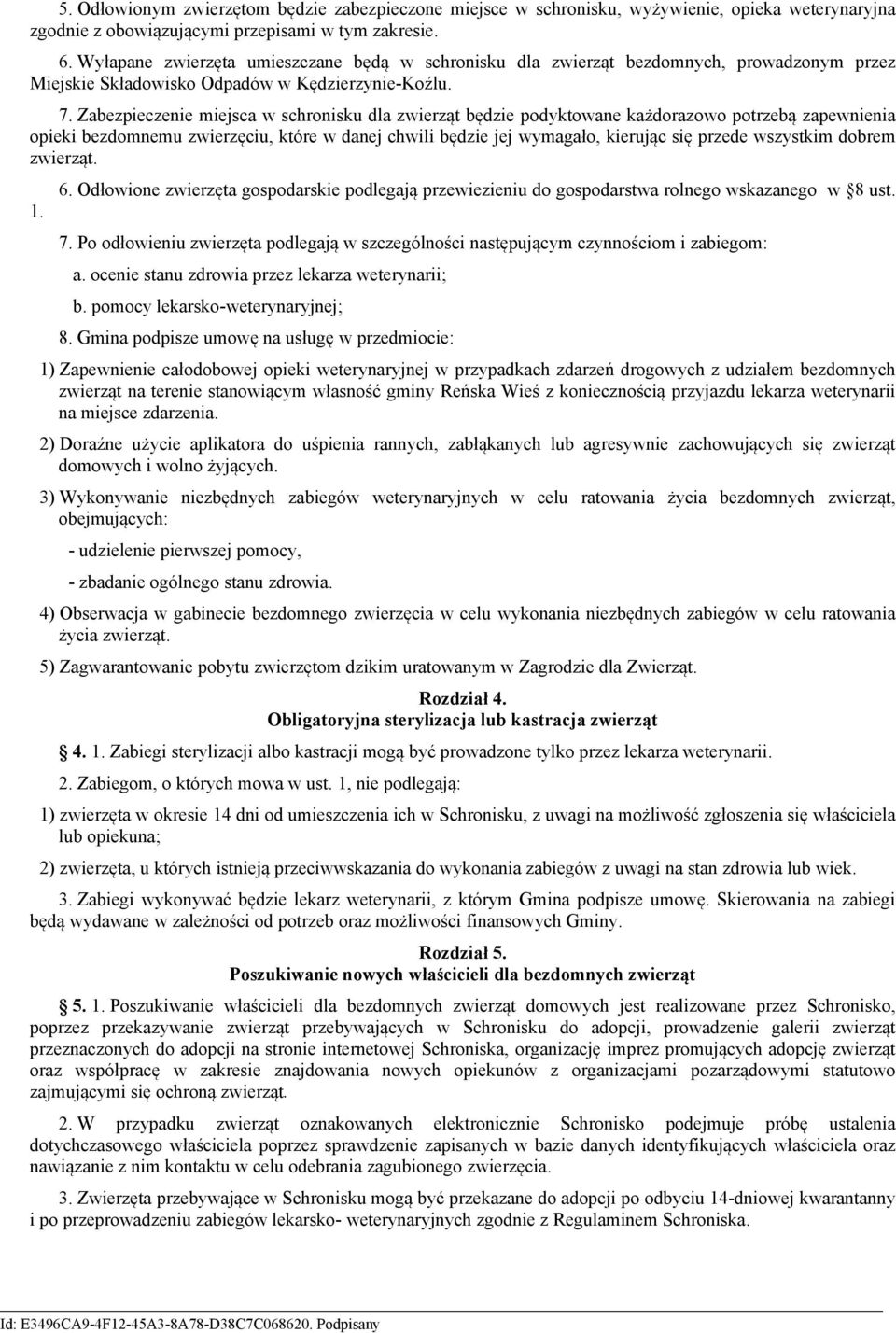 Zabezpieczenie miejsca w schronisku dla zwierząt będzie podyktowane każdorazowo potrzebą zapewnienia opieki bezdomnemu zwierzęciu, które w danej chwili będzie jej wymagało, kierując się przede