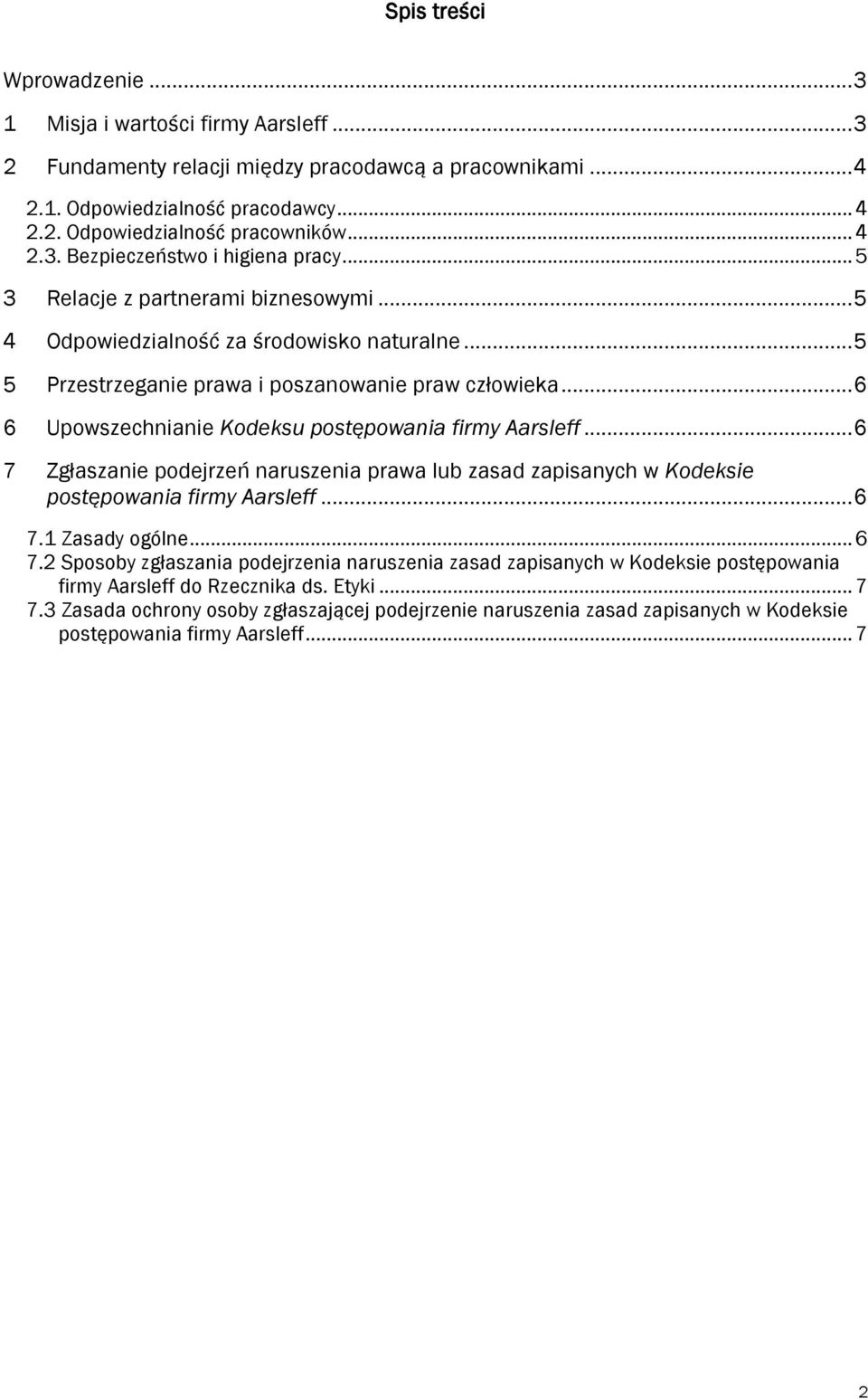.. 6 6 Upowszechnianie Kodeksu postępowania firmy Aarsleff... 6 7 Zgłaszanie podejrzeń naruszenia prawa lub zasad zapisanych w Kodeksie postępowania firmy Aarsleff... 6 7.1 Zasady ogólne... 6 7.2 Sposoby zgłaszania podejrzenia naruszenia zasad zapisanych w Kodeksie postępowania firmy Aarsleff do Rzecznika ds.