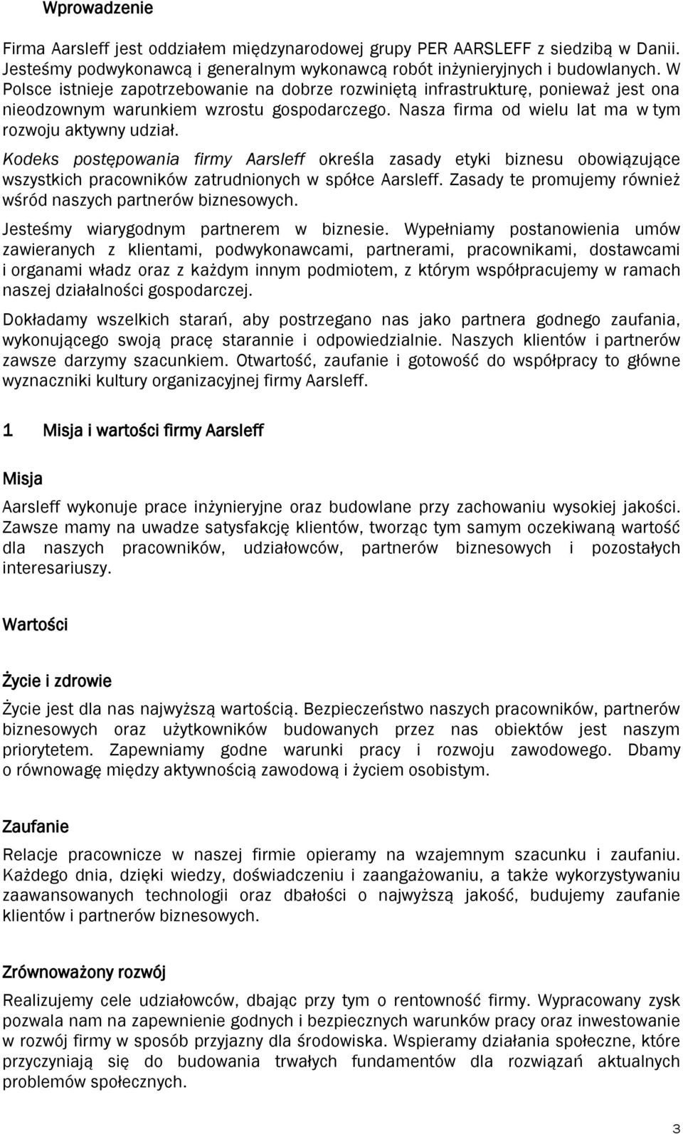 Kodeks postępowania firmy Aarsleff określa zasady etyki biznesu obowiązujące wszystkich pracowników zatrudnionych w spółce Aarsleff. Zasady te promujemy również wśród naszych partnerów biznesowych.