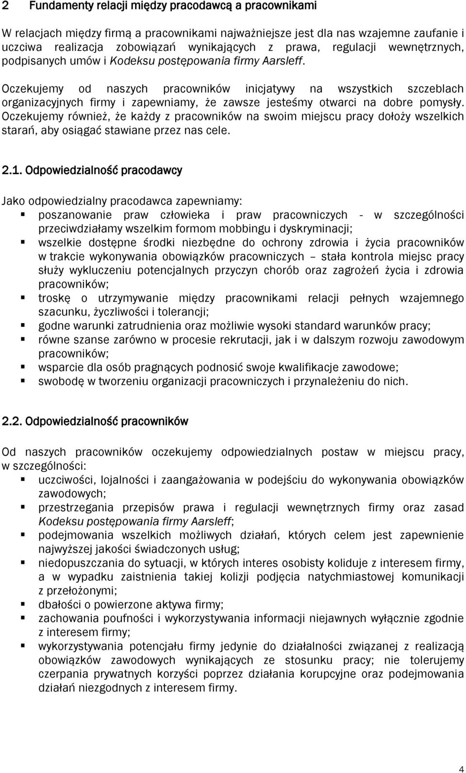 Oczekujemy od naszych pracowników inicjatywy na wszystkich szczeblach organizacyjnych firmy i zapewniamy, że zawsze jesteśmy otwarci na dobre pomysły.