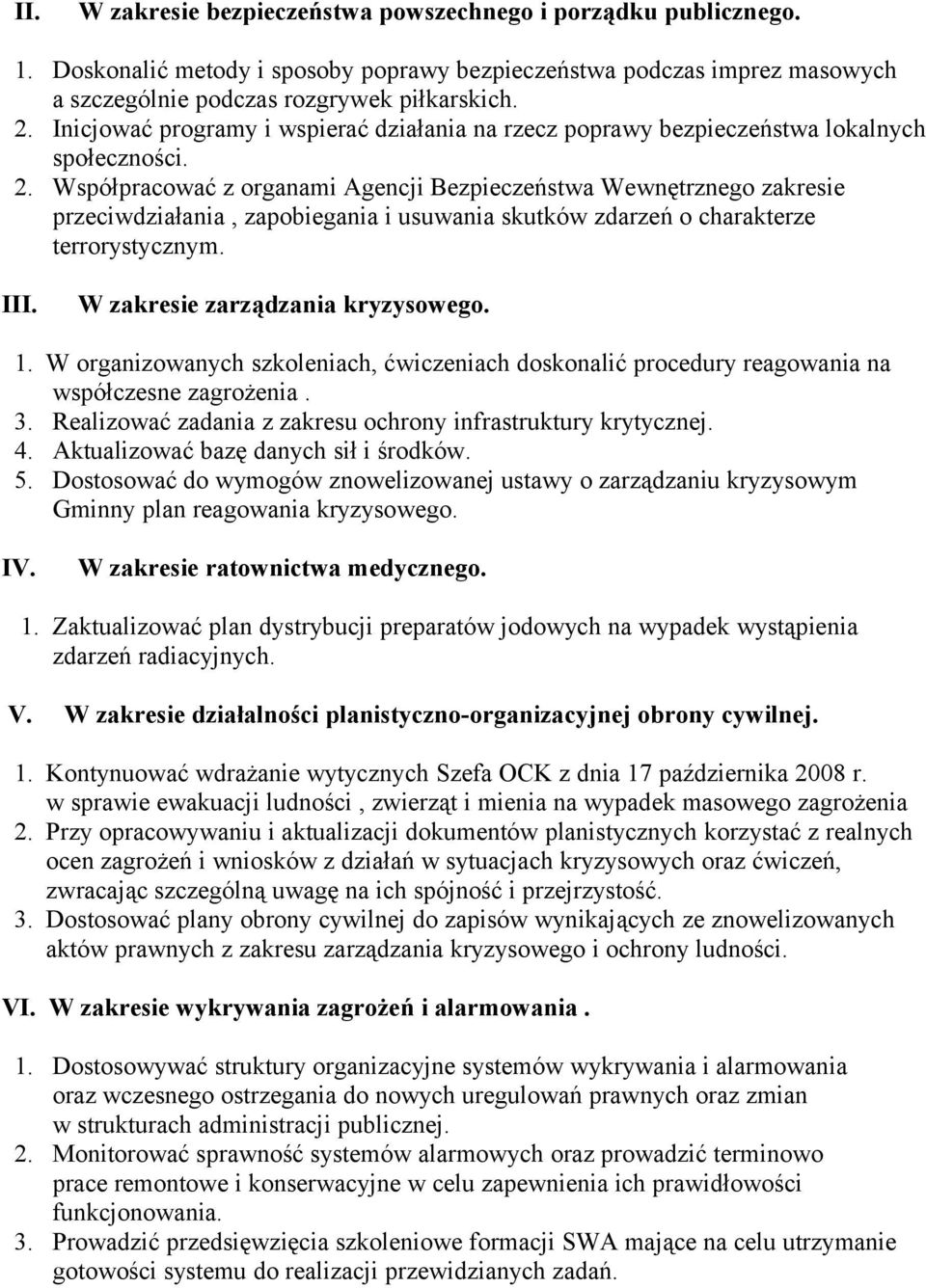 Współpracować z organami Agencji Bezpieczeństwa Wewnętrznego zakresie przeciwdziałania, zapobiegania i usuwania skutków zdarzeń o charakterze terrorystycznym. III. zarządzania kryzysowego. 1.