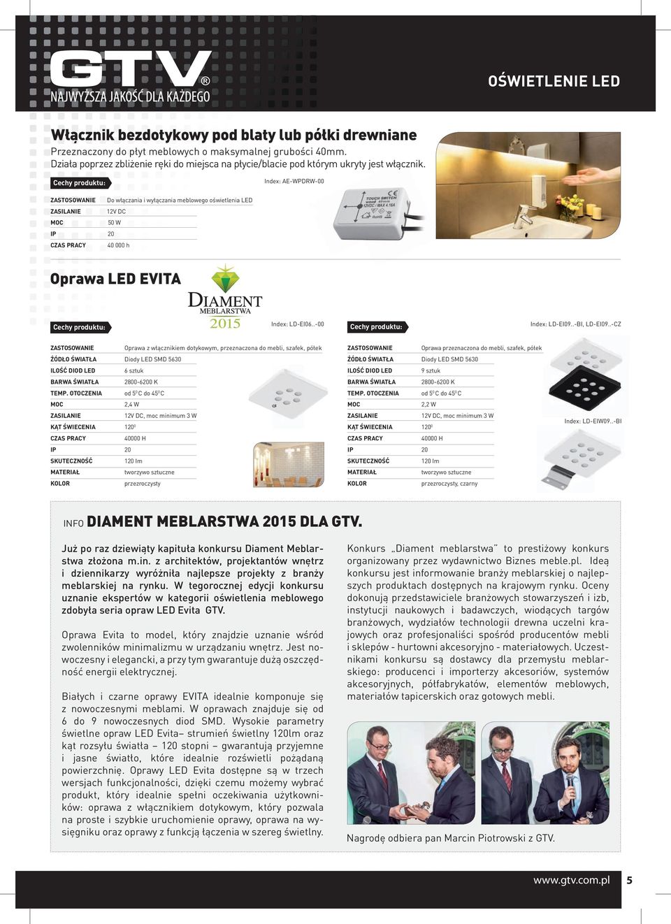 Index: AE-WPDRW-00 ZASTOSOWANIE Do włączania i wyłączania meblowego oświetlenia LED ZASILANIE 12V DC MOC 50 W IP 20 CZAS PRACY 40 000 h Oprawa LED EVITA Index: LD-EI06..-00 Index: LD-EI09.