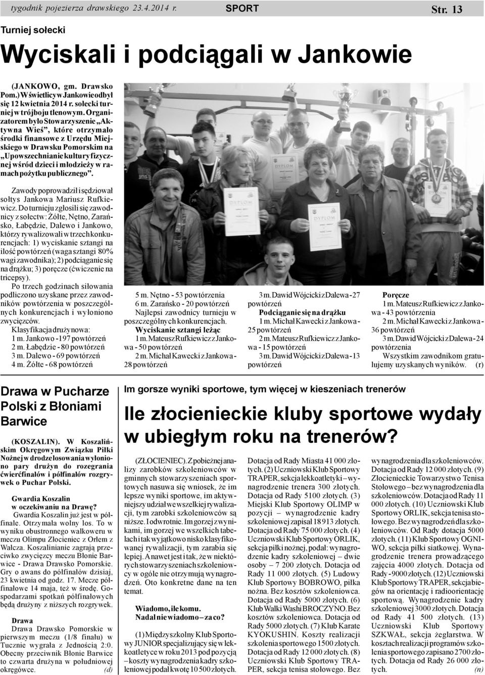 Organizatorem by³o Stowarzyszenie Aktywna Wieœ, które otrzyma³o œrodki finansowe z Urzêdu Miejskiego w Drawsku Pomorskim na Upowszechnianie kultury fizycznej wœród dzieci i m³odzie y w ramach po ytku