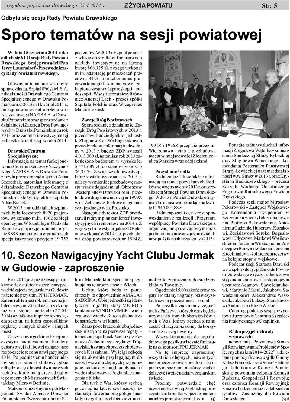 Sesjê prowadzi³ Pan Jerzy Lauersdorf - Przewodnicz¹cy Rady Powiatu Drawskiego. G³ównymi tematami sesji by³y sprawozdania: Szpitali Polskich S.A.