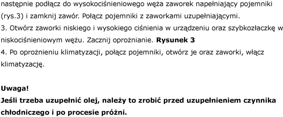 Otwórz zaworki niskiego i wysokiego ciśnienia w urządzeniu oraz szybkozłaczkę w niskociśnieniowym wężu. Zacznij oprożnianie.