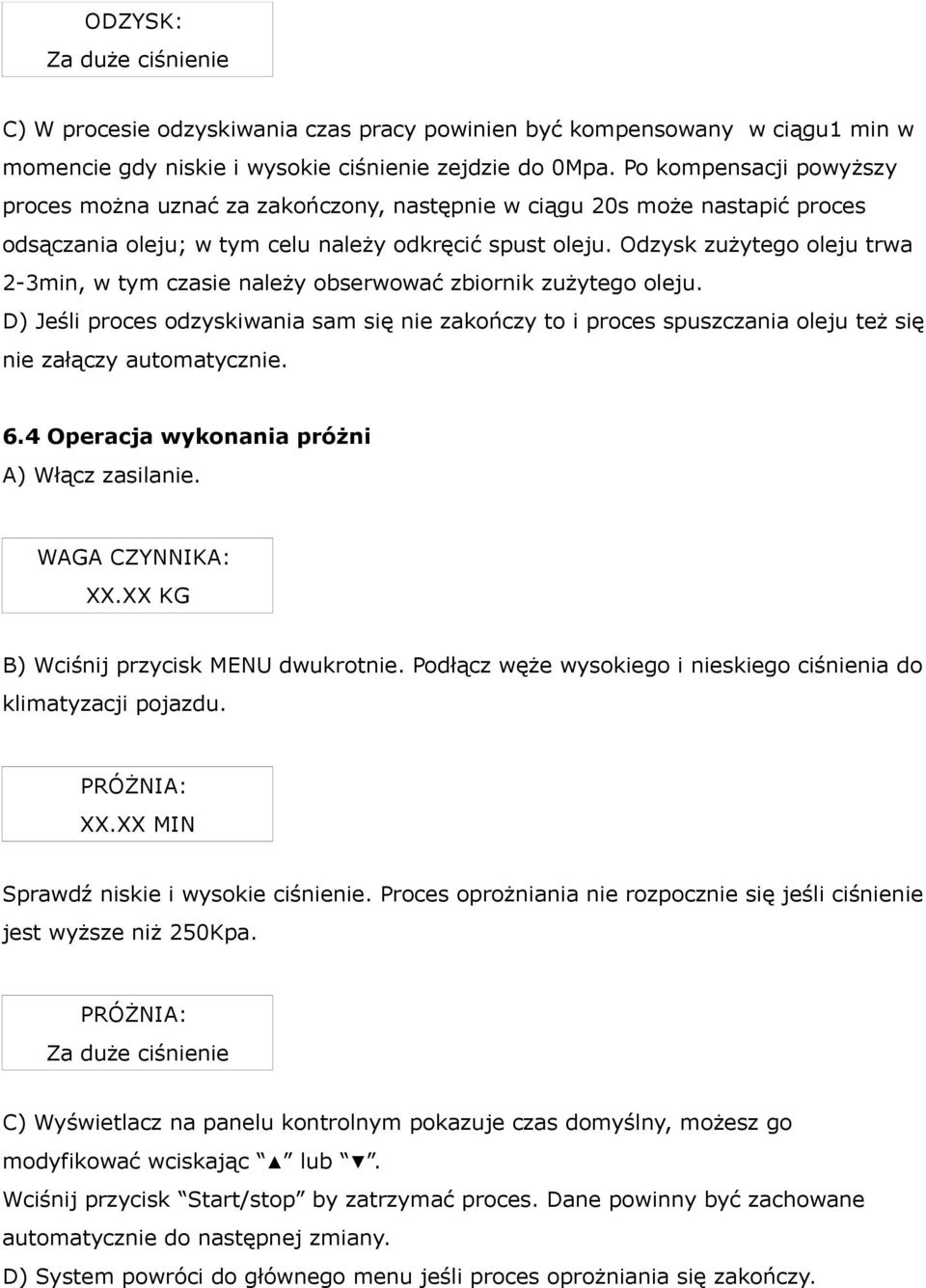 Odzysk zużytego oleju trwa 2-3min, w tym czasie należy obserwować zbiornik zużytego oleju.