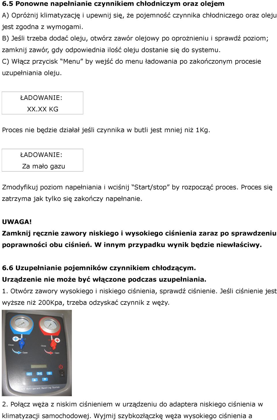 C) Włącz przycisk Menu by wejść do menu ładowania po zakończonym procesie uzupełniania oleju. ŁADOWANIE: XX.XX KG Proces nie będzie działał jeśli czynnika w butli jest mniej niż 1Kg.