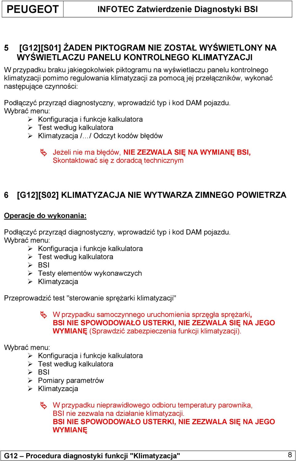 Wbrać menu: Klimatzacja / / Odczt kodów błędów Jeżeli nie ma błędów, NIE ZEZWALA SIĘ NA WYMIANĘ BSI, Skontaktować się z doradcą technicznm 6 [G12][S02] KLIMATYZACJA NIE WYTWARZA ZIMNEGO POWIETRZA