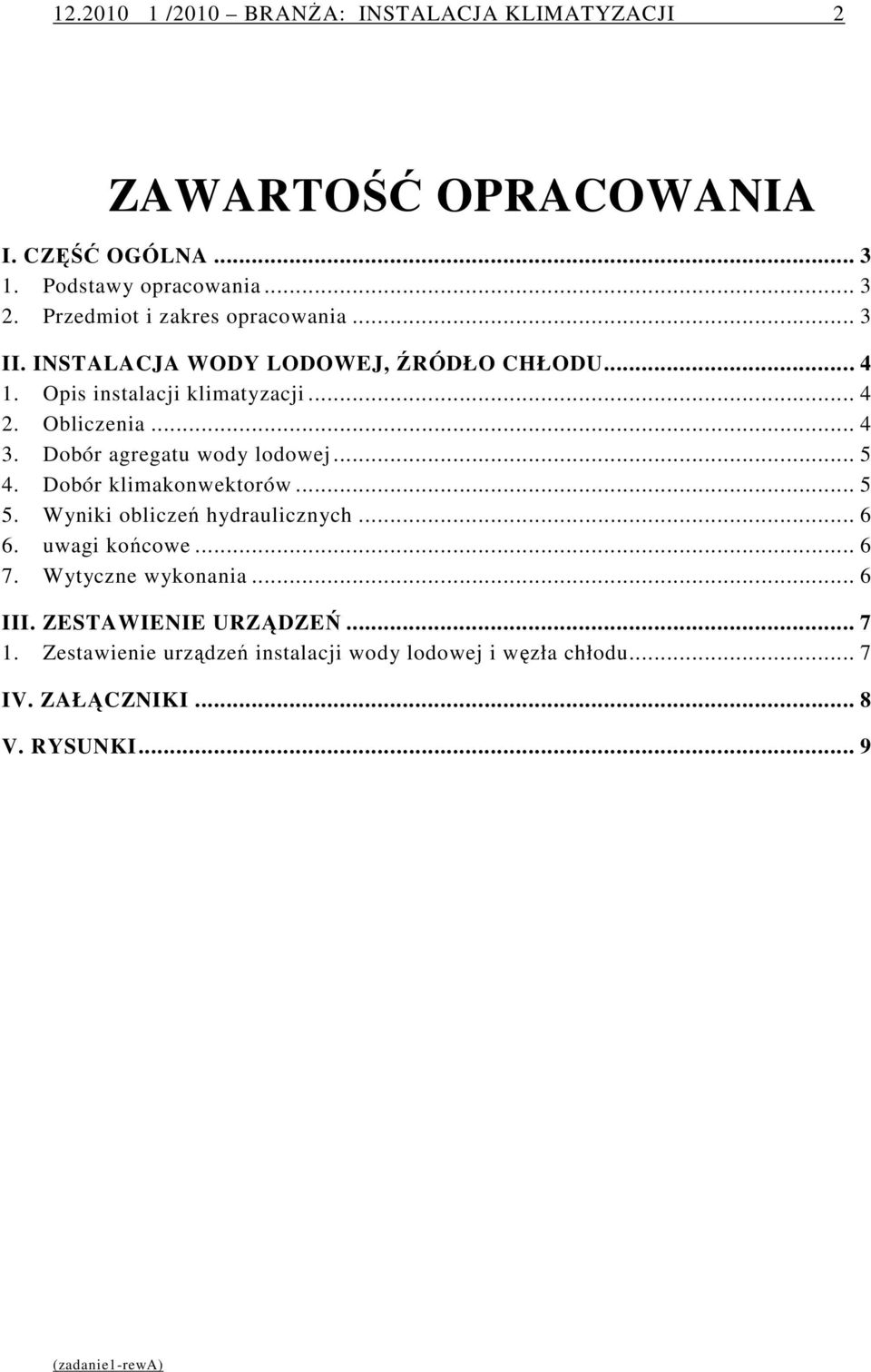 .. 4 3. Dobór agregatu wody lodowej... 5 4. Dobór klimakonwektorów... 5 5. Wyniki obliczeń hydraulicznych... 6 6. uwagi końcowe... 6 7.