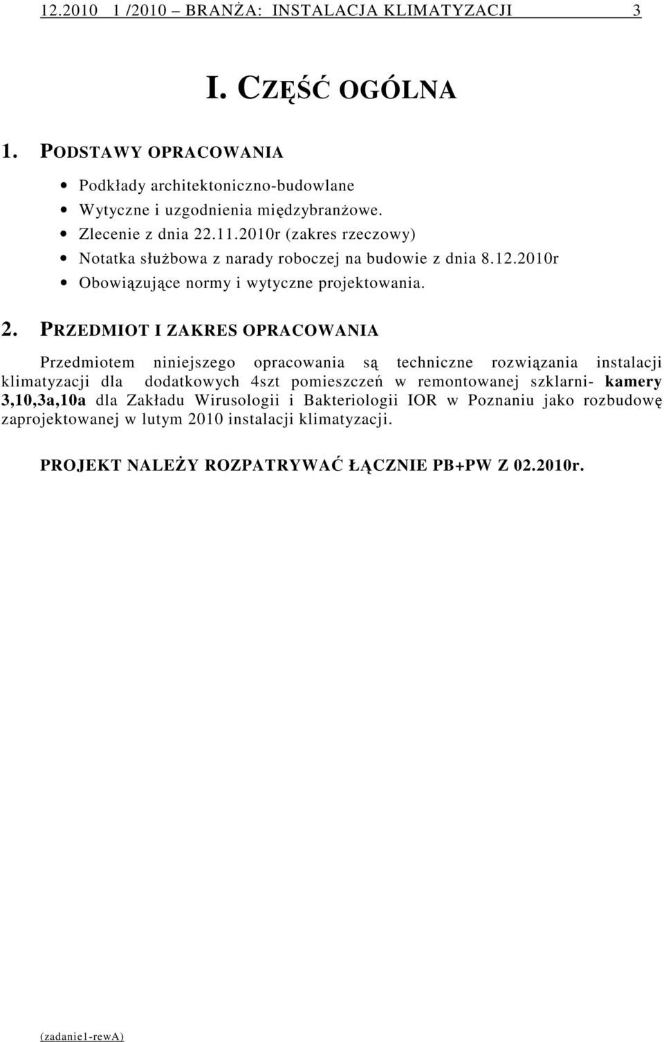 .11.2010r (zakres rzeczowy) Notatka słuŝbowa z narady roboczej na budowie z dnia 8.12.2010r Obowiązujące normy i wytyczne projektowania. 2.