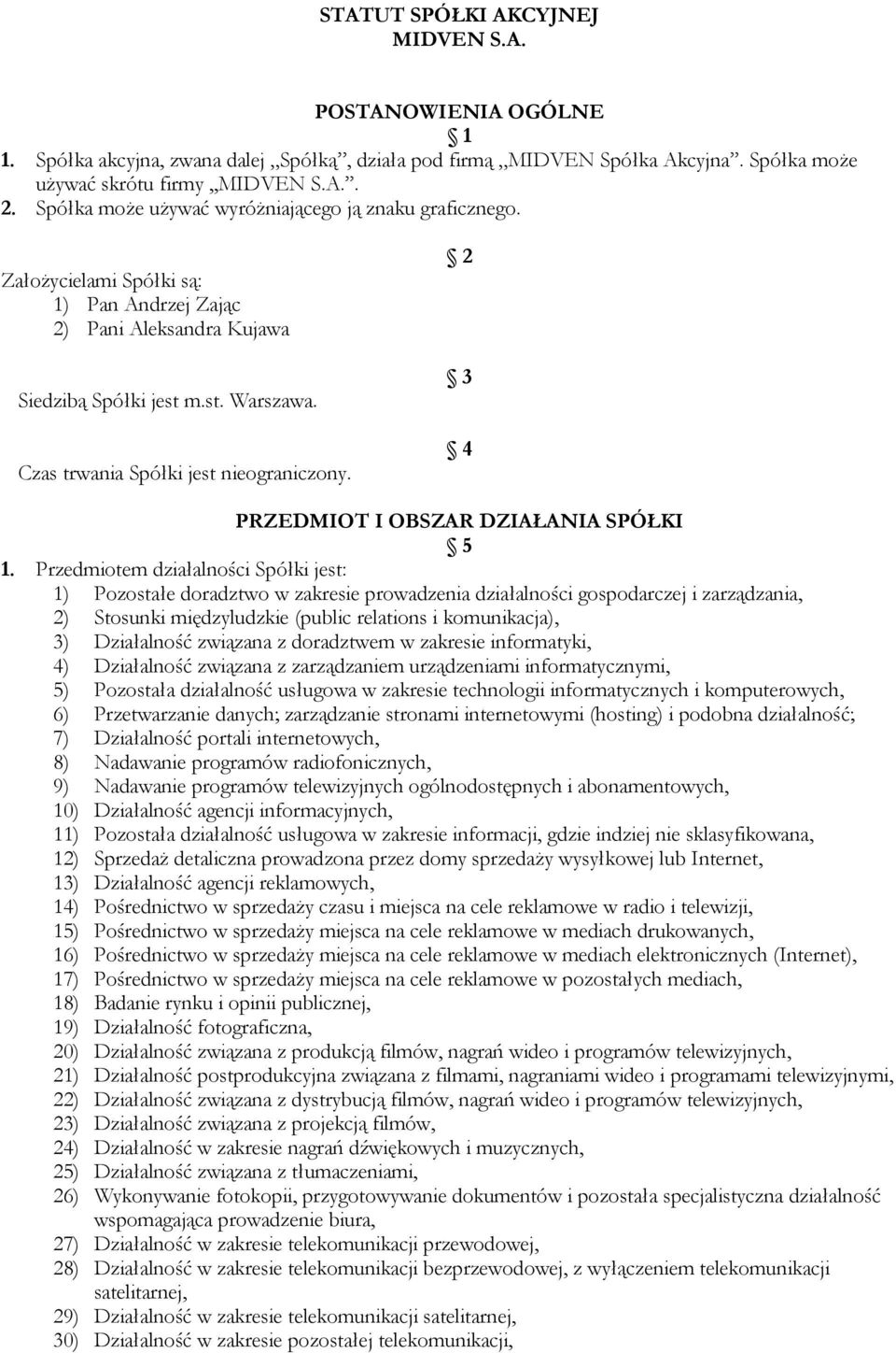 Czas trwania Spółki jest nieograniczony. 2 3 4 PRZEDMIOT I OBSZAR DZIAŁANIA SPÓŁKI 5 1.