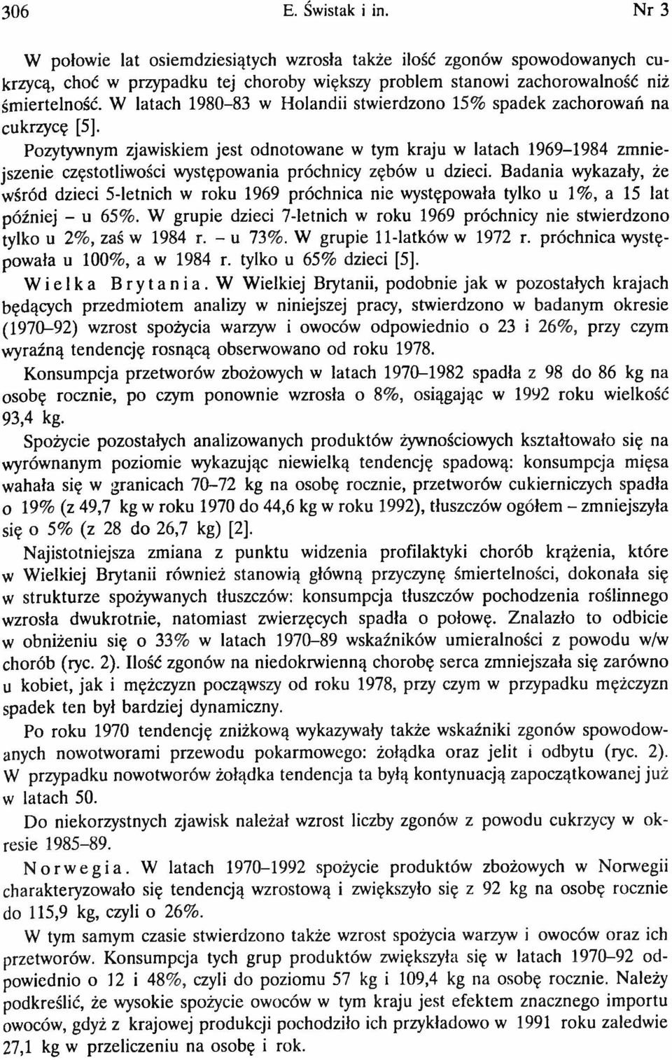 Pozytywnym zjawiskiem jest odnotow ane w tym kraju w latach 1969-1984 zm niejszenie częstotliwości występowania próchnicy zębów u dzieci.