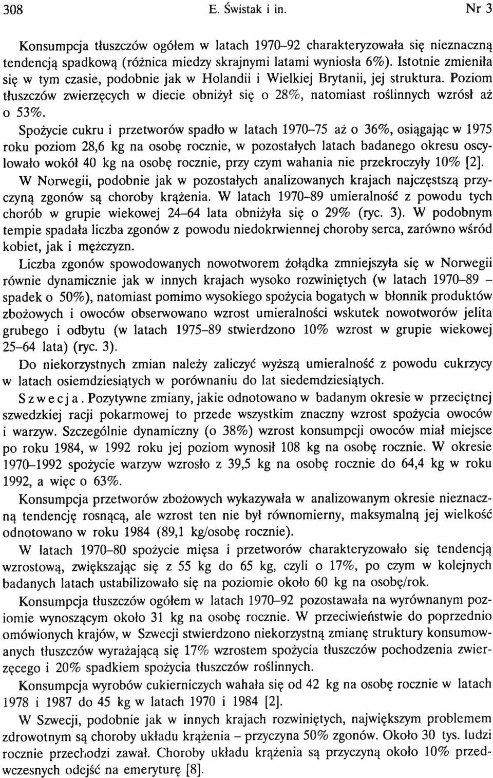 Spożycie cukru i przetworów spadło w latach 1970-75 aż o 36%, osiągając w 1975 roku poziom 28,6 kg na osobę rocznie, w pozostałych latach badanego okresu oscylowało wokół 40 kg na osobę rocznie, przy