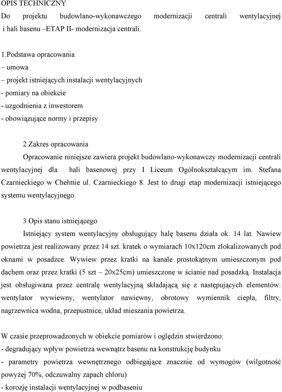 Zakres opracowania Opracowanie niniejsze zawiera projekt budowlano-wykonawczy modernizacji centrali wentylacyjnej dla hali basenowej przy I Liceum Ogólnokształcącym im.