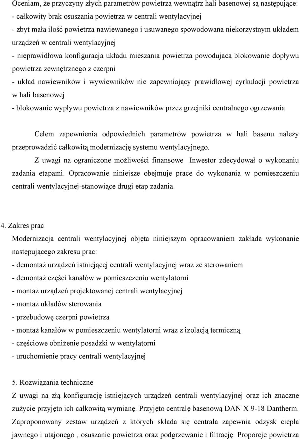 układ nawiewników i wywiewników nie zapewniający prawidłowej cyrkulacji powietrza w hali basenowej - blokowanie wypływu powietrza z nawiewników przez grzejniki centralnego ogrzewania Celem