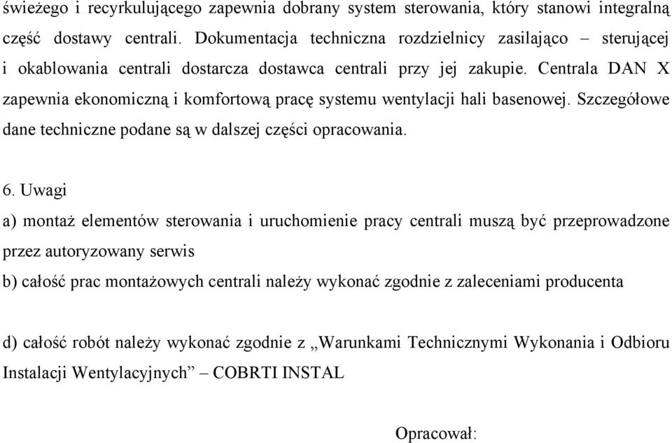 Centrala DAN X zapewnia ekonomiczną i komfortową pracę systemu wentylacji hali basenowej. Szczegółowe dane techniczne podane są w dalszej części opracowania. 6.