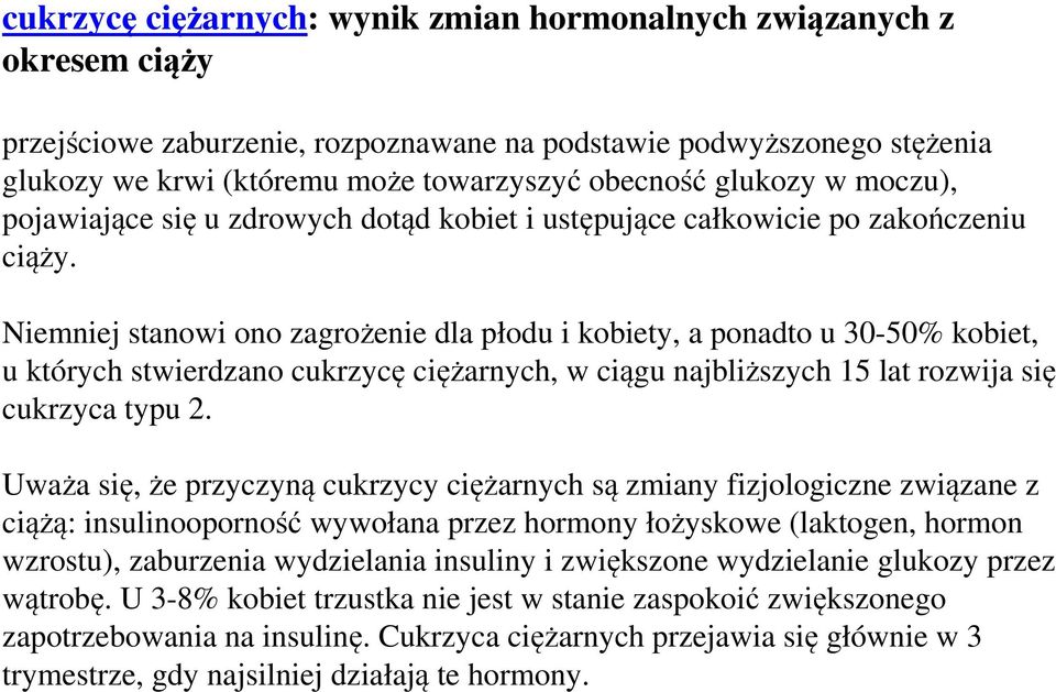 Niemniej stanowi ono zagrożenie dla płodu i kobiety, a ponadto u 30-50% kobiet, u których stwierdzano cukrzycę ciężarnych, w ciągu najbliższych 15 lat rozwija się cukrzyca typu 2.