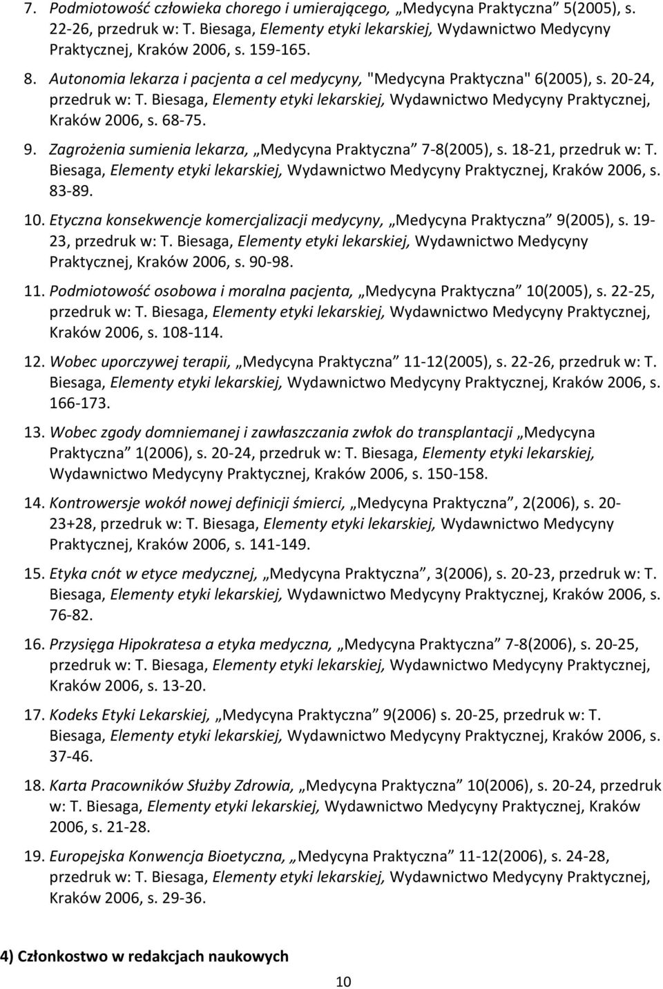 Zagrożenia sumienia lekarza, Medycyna Praktyczna 7-8(2005), s. 18-21, przedruk w: T. Biesaga, Elementy etyki lekarskiej, Wydawnictwo Medycyny Praktycznej, Kraków 2006, s. 83-89. 10.