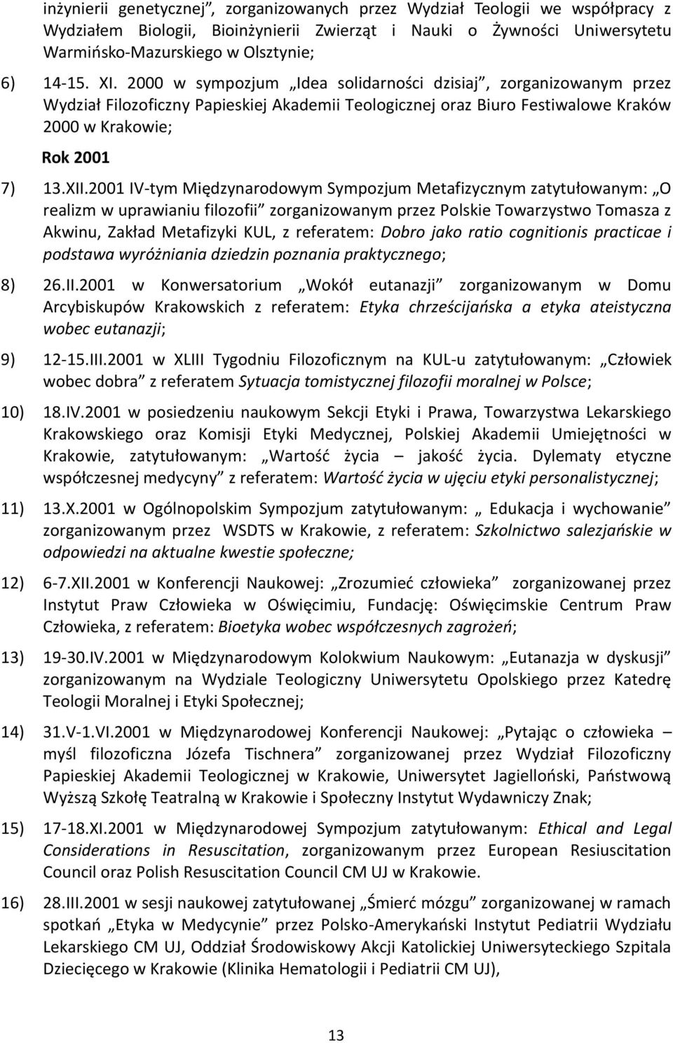 2001 IV-tym Międzynarodowym Sympozjum Metafizycznym zatytułowanym: O realizm w uprawianiu filozofii zorganizowanym przez Polskie Towarzystwo Tomasza z Akwinu, Zakład Metafizyki KUL, z referatem: