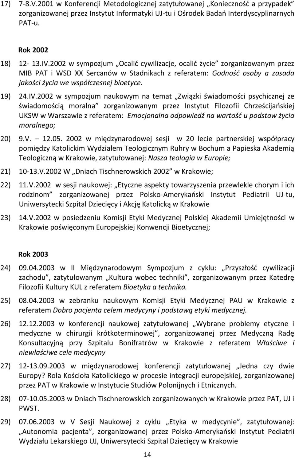 2002 w sympozjum naukowym na temat Związki świadomości psychicznej ze świadomością moralna zorganizowanym przez Instytut Filozofii Chrześcijaoskiej UKSW w Warszawie z referatem: Emocjonalna odpowiedź