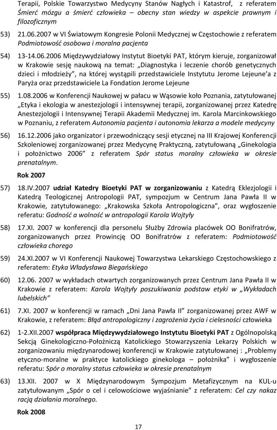 2006 Międzywydziałowy Instytut Bioetyki PAT, którym kieruje, zorganizował w Krakowie sesję naukową na temat: Diagnostyka i leczenie chorób genetycznych dzieci i młodzieży, na której wystąpili