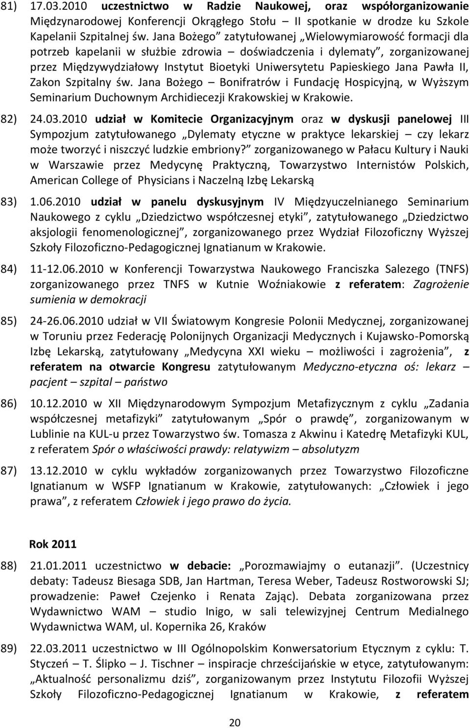 Jana Pawła II, Zakon Szpitalny św. Jana Bożego Bonifratrów i Fundację Hospicyjną, w Wyższym Seminarium Duchownym Archidiecezji Krakowskiej w Krakowie. 82) 24.03.