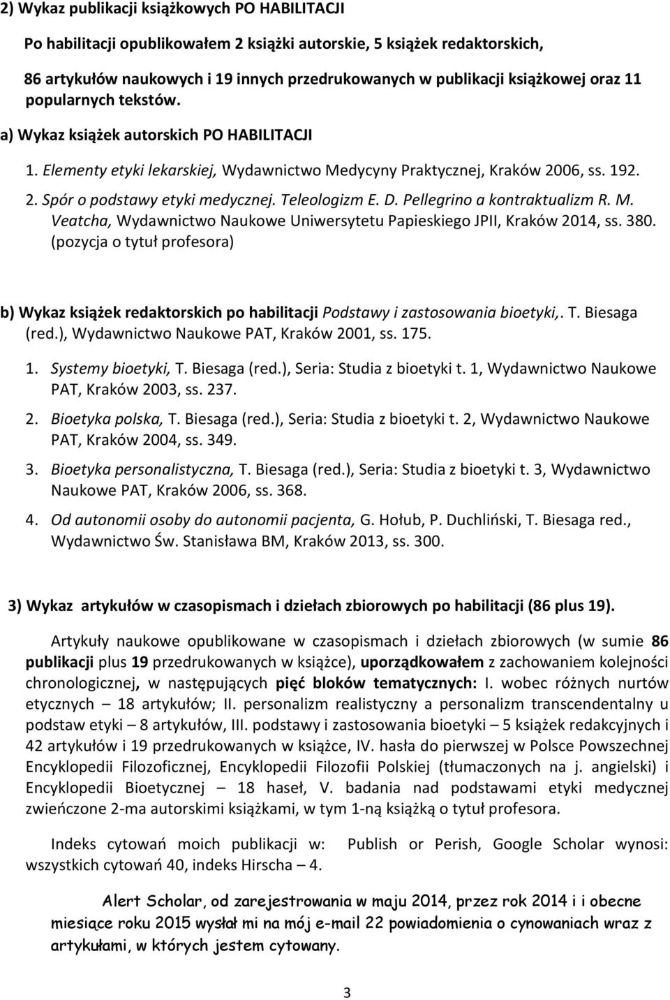 Teleologizm E. D. Pellegrino a kontraktualizm R. M. Veatcha, Wydawnictwo Naukowe Uniwersytetu Papieskiego JPII, Kraków 2014, ss. 380.