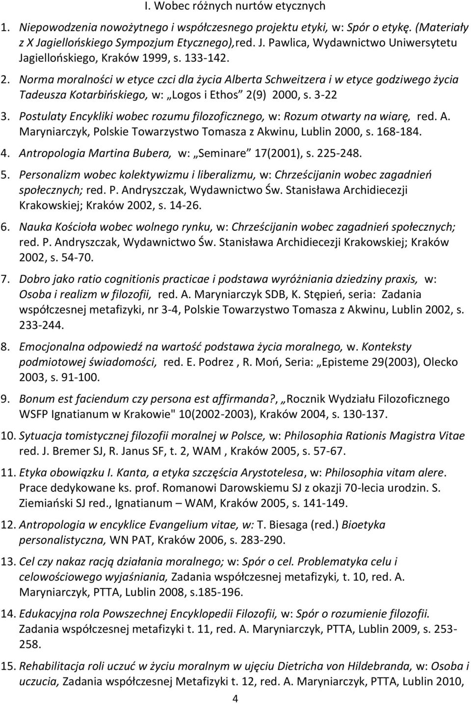 Postulaty Encykliki wobec rozumu filozoficznego, w: Rozum otwarty na wiarę, red. A. Maryniarczyk, Polskie Towarzystwo Tomasza z Akwinu, Lublin 2000, s. 168-184. 4.