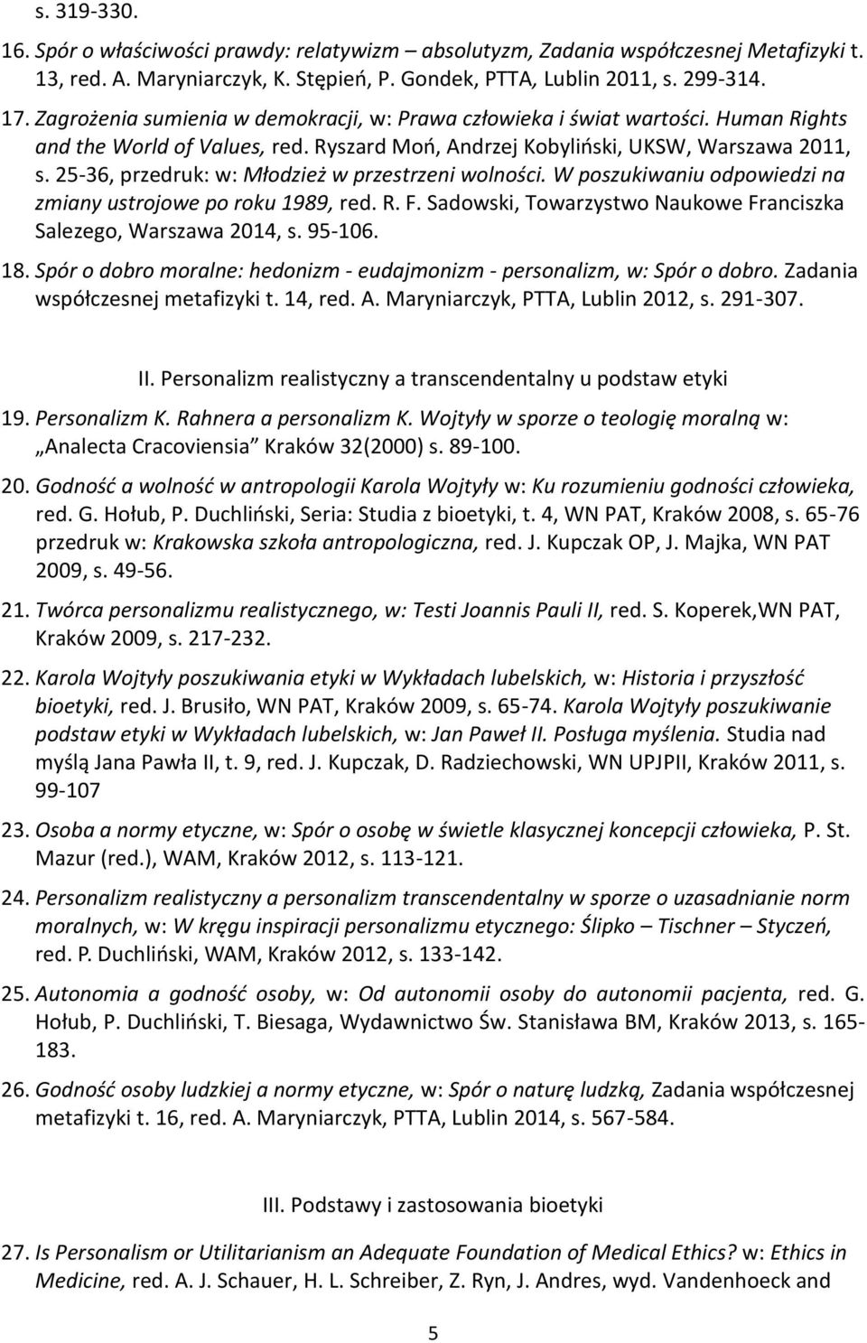 25-36, przedruk: w: Młodzież w przestrzeni wolności. W poszukiwaniu odpowiedzi na zmiany ustrojowe po roku 1989, red. R. F. Sadowski, Towarzystwo Naukowe Franciszka Salezego, Warszawa 2014, s. 95-106.