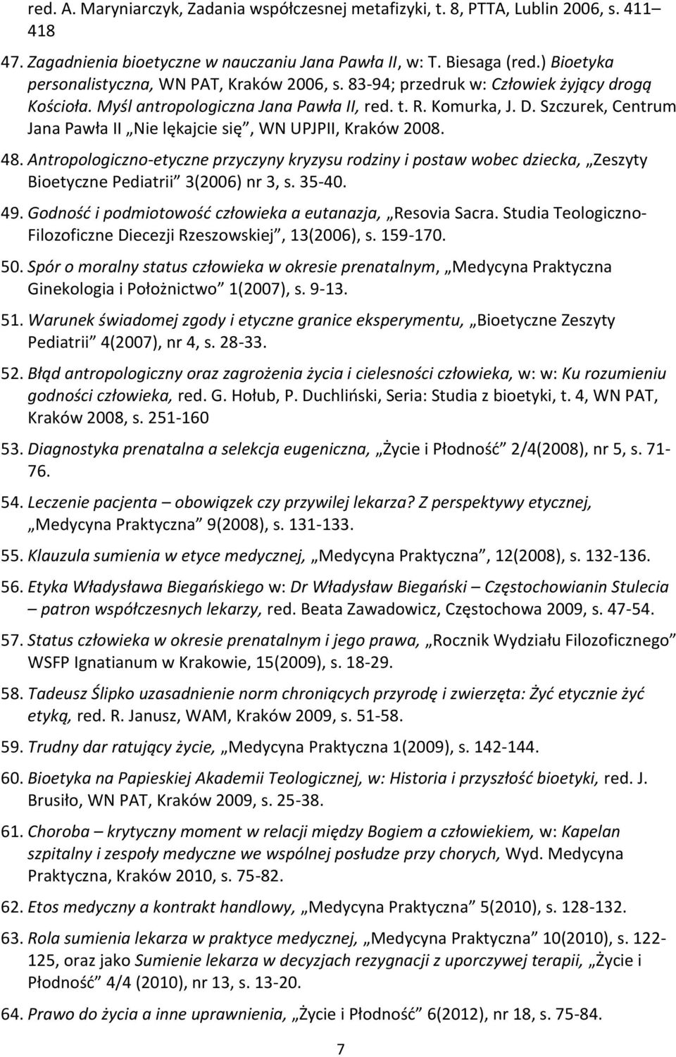 Szczurek, Centrum Jana Pawła II Nie lękajcie się, WN UPJPII, Kraków 2008. 48. Antropologiczno-etyczne przyczyny kryzysu rodziny i postaw wobec dziecka, Zeszyty Bioetyczne Pediatrii 3(2006) nr 3, s.