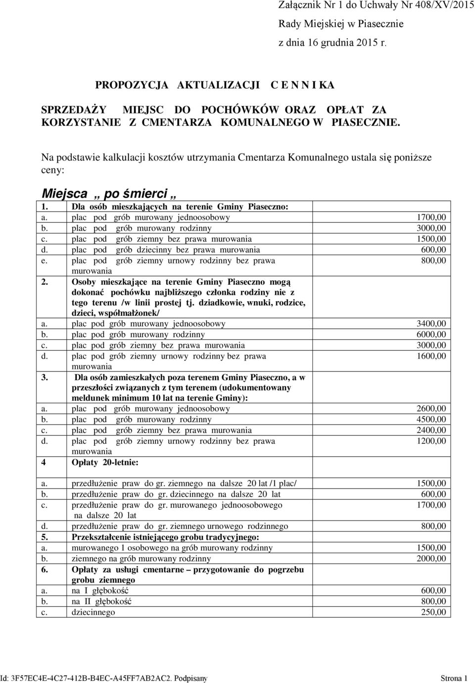 plac pod grób murowany jednoosobowy 1700,00 b. plac pod grób murowany rodzinny 3000,00 c. plac pod grób ziemny bez prawa 1500,00 d. plac pod grób dziecinny bez prawa 600,00 e.