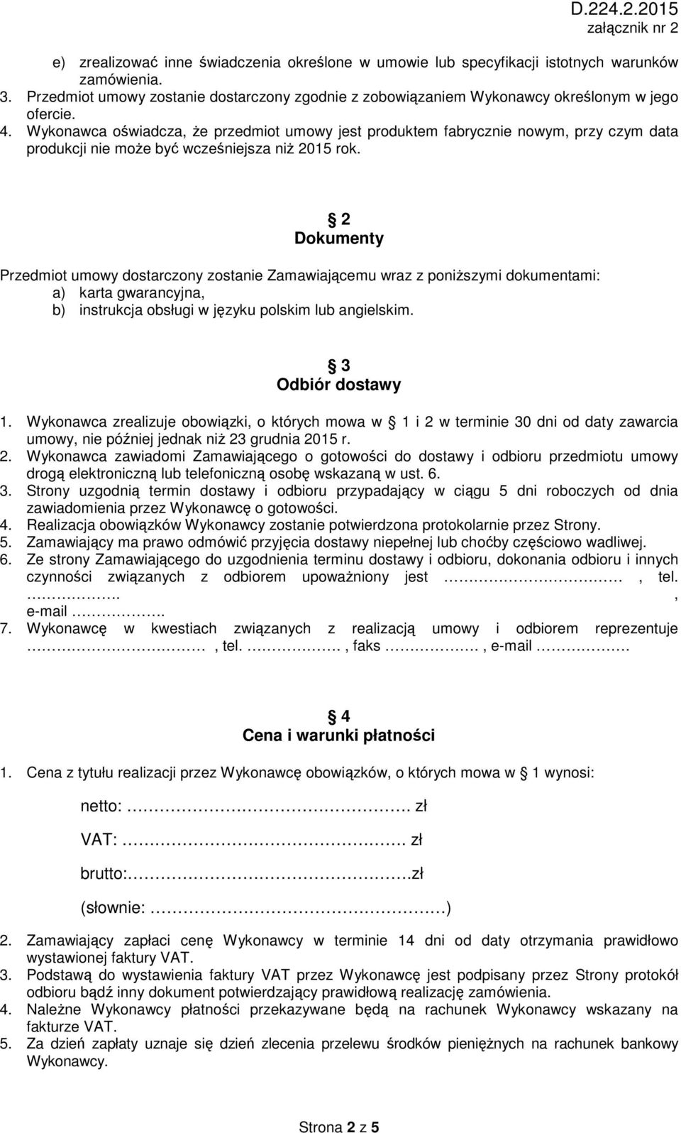 2 Dokumenty Przedmiot umowy dostarczony zostanie Zamawiającemu wraz z poniższymi dokumentami: a) karta gwarancyjna, b) instrukcja obsługi w języku polskim lub angielskim. 3 Odbiór dostawy 1.